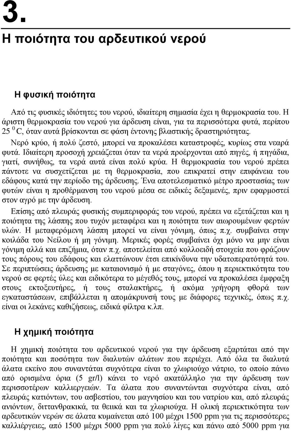 Νερό κρύο, ή πολύ ζεστό, μπορεί να προκαλέσει καταστροφές, κυρίως στα νεαρά φυτά.