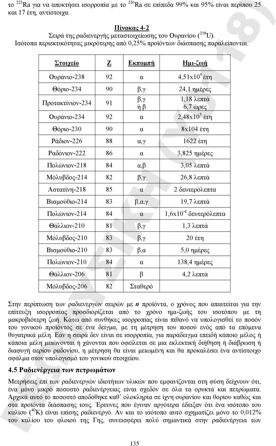 Στοιχείο Ζ Εκπομπή Ημι-ζωή Ουράνιο-238 92 α 4,5x0 9 έτη Θόριο-234 90 β,γ 24, ημέρες Προτακτίνιον-234 9 35 β,γ ή β,8 λεπτά 6,7 ώρες Ουράνιο-234 92 α 2,48x0 5 έτη Θόριο-230 90 α 8x04 έτη Ράδιον-226 88