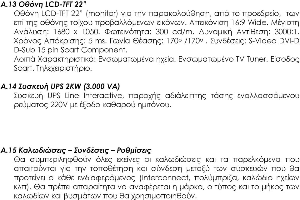 Ενσωματωμένο TV Tuner. Είσοδος Scart. Τηλεχειριστήριο. Α.14 Συσκευή UPS 2KW (3.000 VA) Συσκευή UPS Line Interactive, παροχής αδιάλειπτης τάσης εναλλασσόμενου ρεύματος 220V με έξοδο καθαρού ημιτόνου.