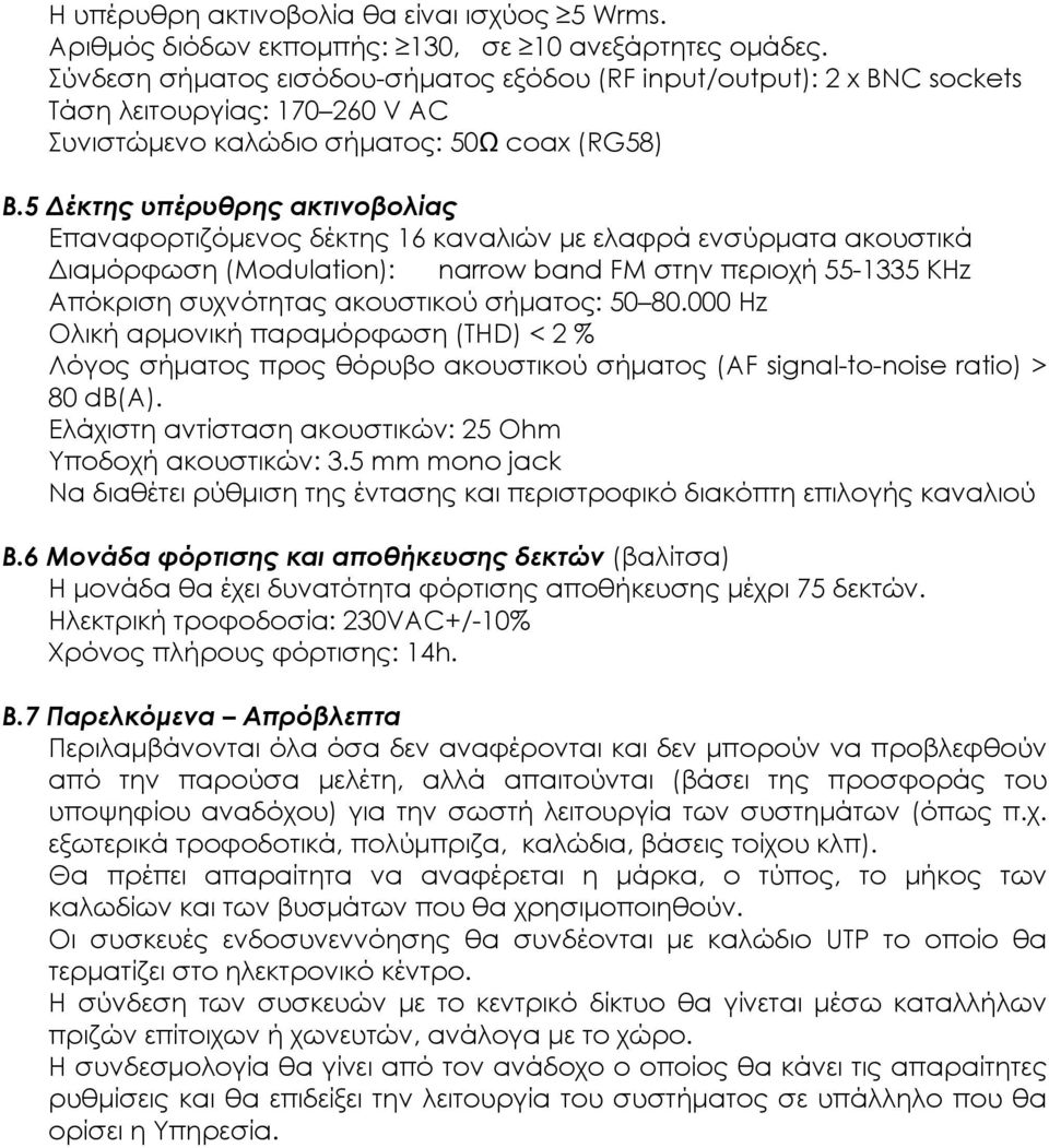 5 Δέκτης υπέρυθρης ακτινοβολίας Επαναφορτιζόμενος δέκτης 16 καναλιών με ελαφρά ενσύρματα ακουστικά Διαμόρφωση (Modulation): narrow band FM στην περιοχή 55-1335 KHz Απόκριση συχνότητας ακουστικού