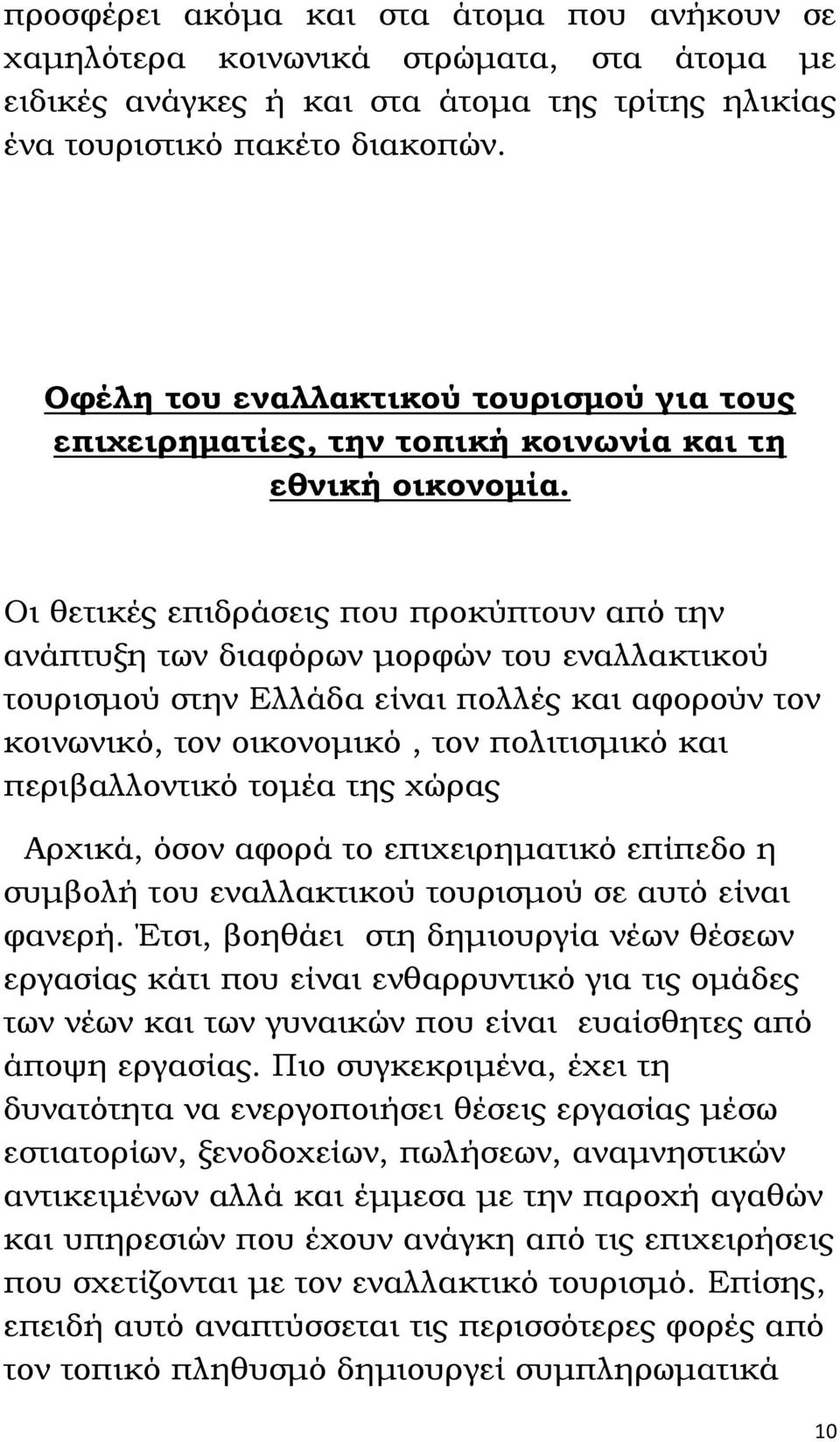 Οι θετικές επιδράσεις που προκύπτουν από την ανάπτυξη των διαφόρων μορφών του εναλλακτικού τουρισμού στην Ελλάδα είναι πολλές και αφορούν τον κοινωνικό, τον οικονομικό, τον πολιτισμικό και