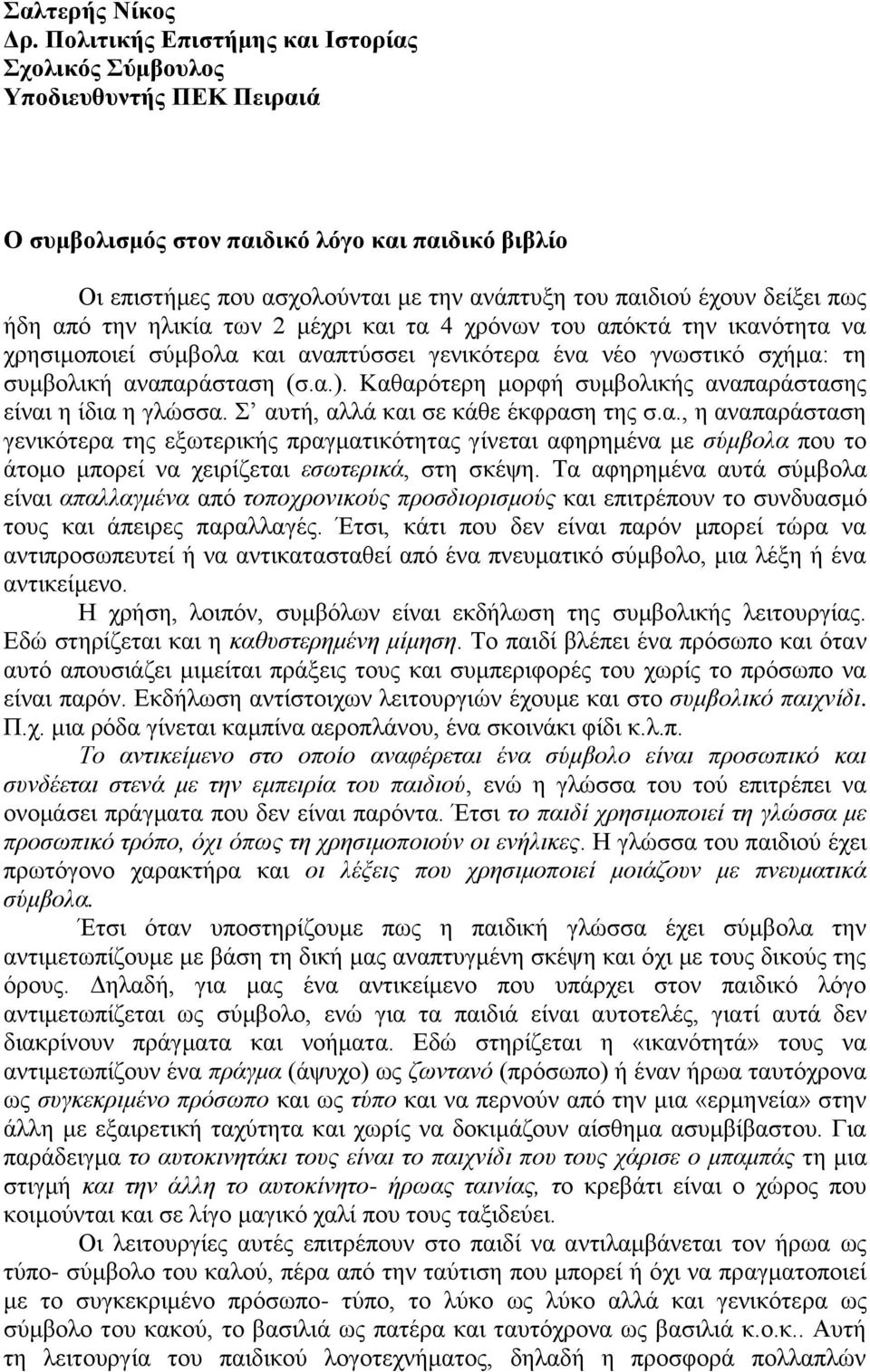 πως ήδη από την ηλικία των 2 μέχρι και τα 4 χρόνων του απόκτά την ικανότητα να χρησιμοποιεί σύμβολα και αναπτύσσει γενικότερα ένα νέο γνωστικό σχήμα: τη συμβολική αναπαράσταση (σ.α.).