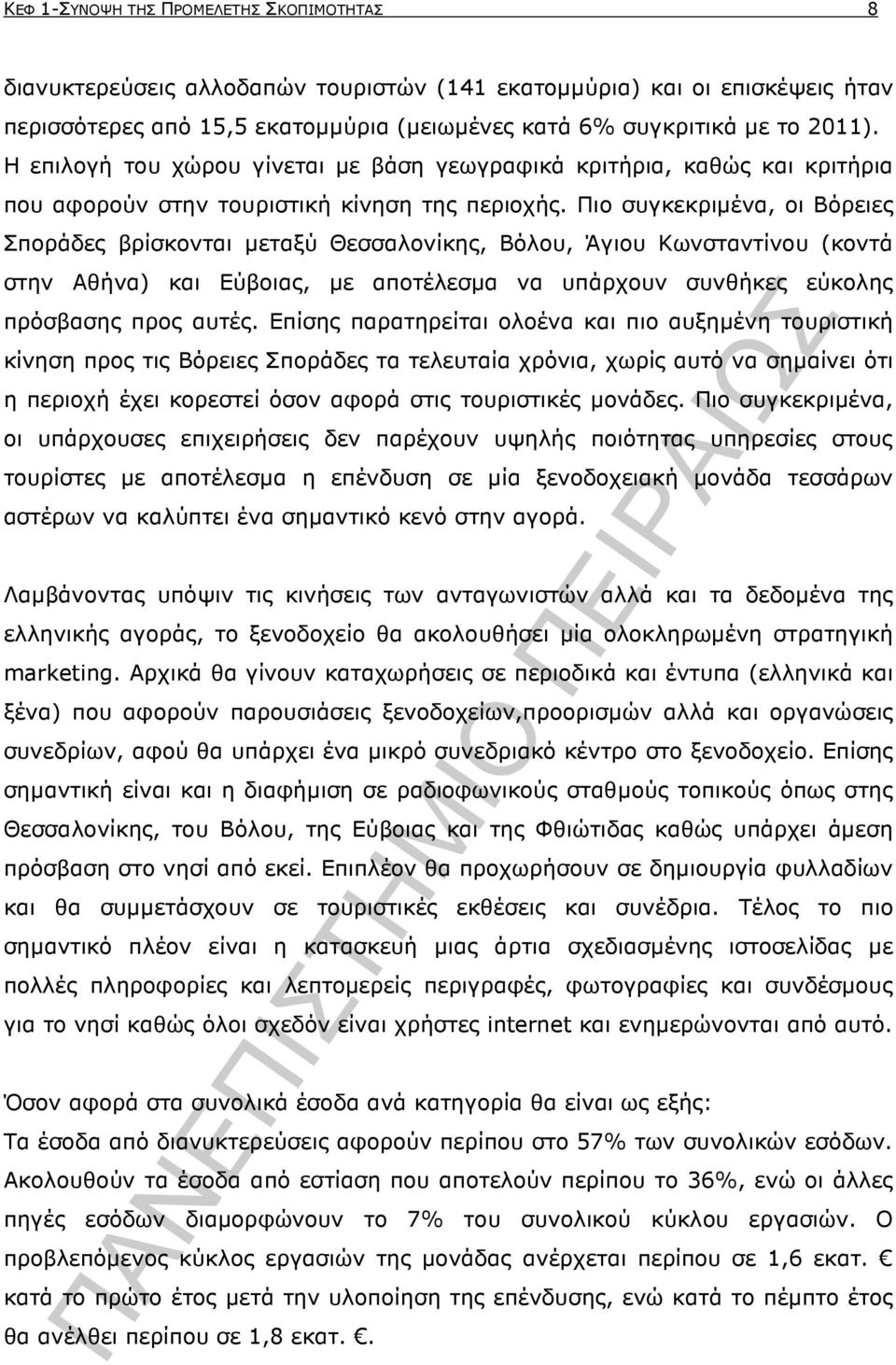 Πιο συγκεκριµένα, οι Βόρειες Σποράδες βρίσκονται µεταξύ Θεσσαλονίκης, Βόλου, Άγιου Κωνσταντίνου (κοντά στην Αθήνα) και Εύβοιας, µε αποτέλεσµα να υπάρχουν συνθήκες εύκολης πρόσβασης προς αυτές.