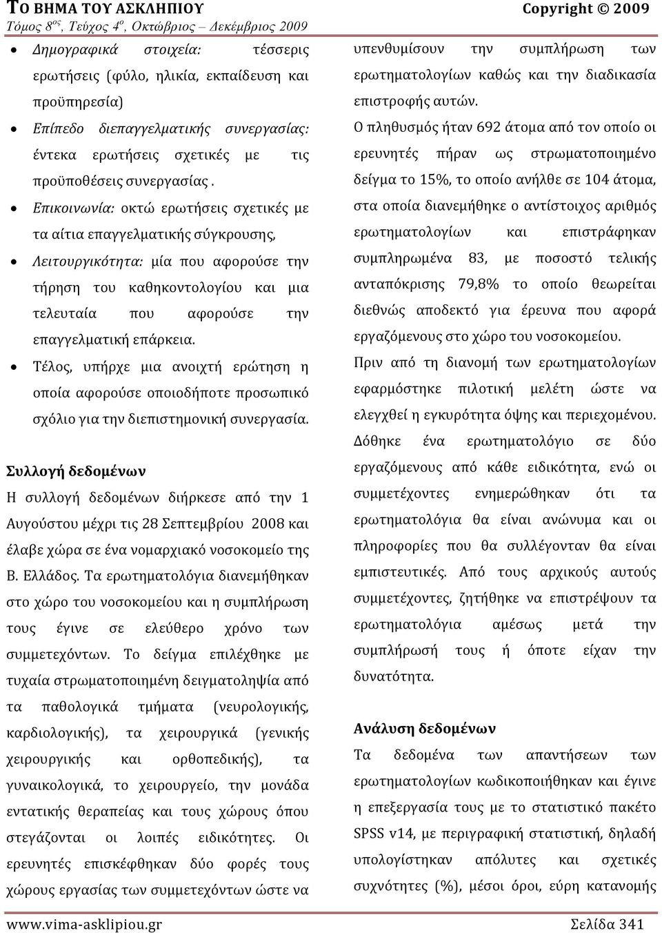 δείγμα το 15%, το οποίο ανήλθε σε 104 άτομα, Επικοινωνία: οκτώ ερωτήσεις σχετικές με στα οποία διανεμήθηκε ο αντίστοιχος αριθμός τα αίτια επαγγελματικής σύγκρουσης, ερωτηματολογίων και επιστράφηκαν