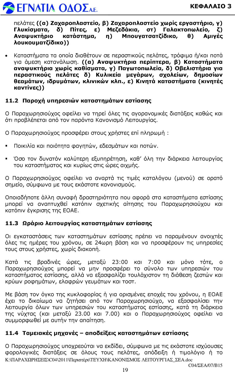 ((α) Αναψυκτήρια περίπτερα, β) Καταστήµατα αναψυκτήρια χωρίς καθίσµατα, γ) Παγωτοπωλεία, δ) Οβελιστήρια για περαστικούς πελάτες δ) Κυλικεία µεγάρων, σχολείων, δηµοσίων θεαµάτων, ιδρυµάτων, κλινικών