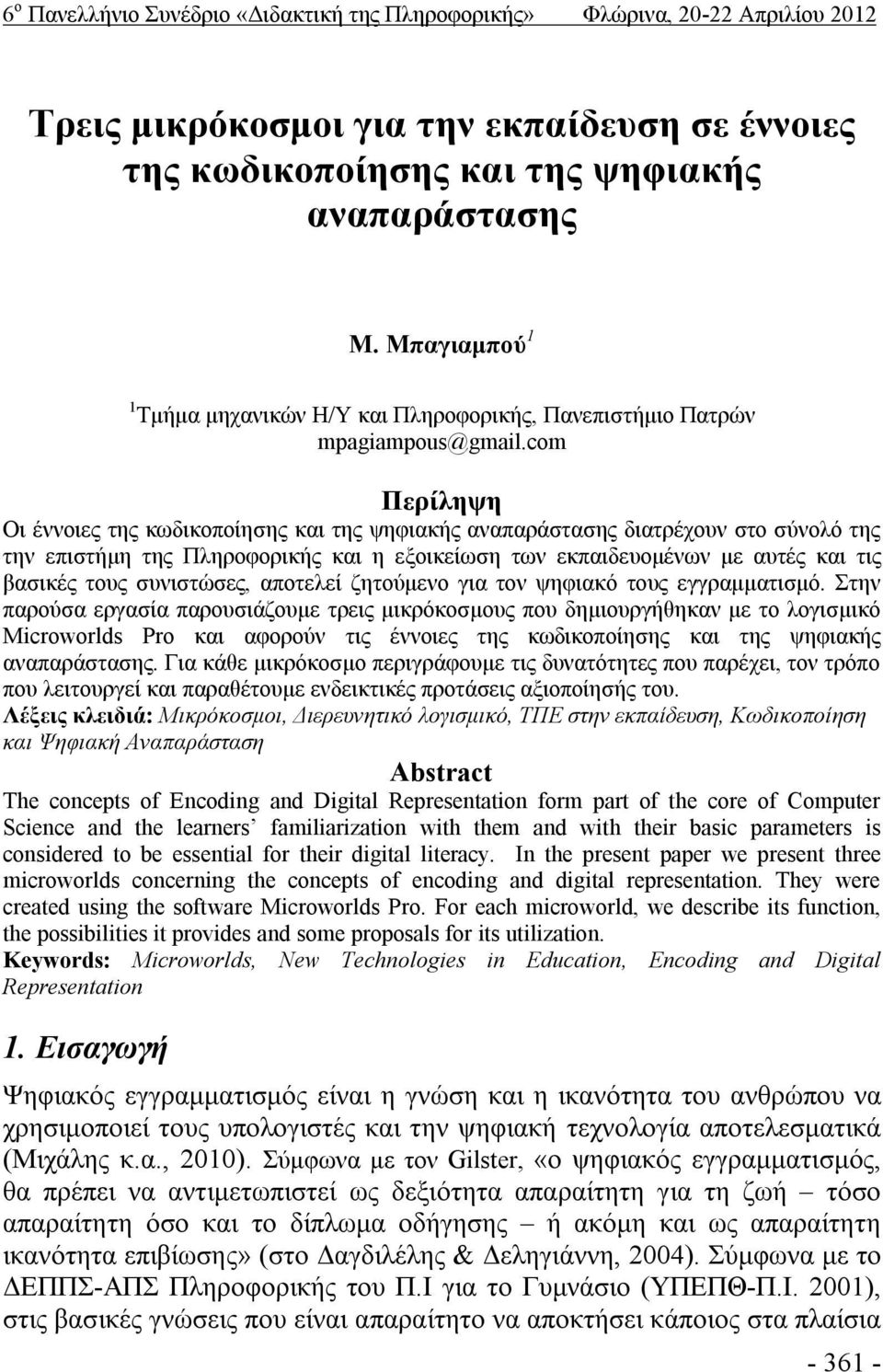 com Περίληψη Οι έννοιες της κωδικοποίησης και της ψηφιακής αναπαράστασης διατρέχουν στο σύνολό της την επιστήμη της Πληροφορικής και η εξοικείωση των εκπαιδευομένων με αυτές και τις βασικές τους