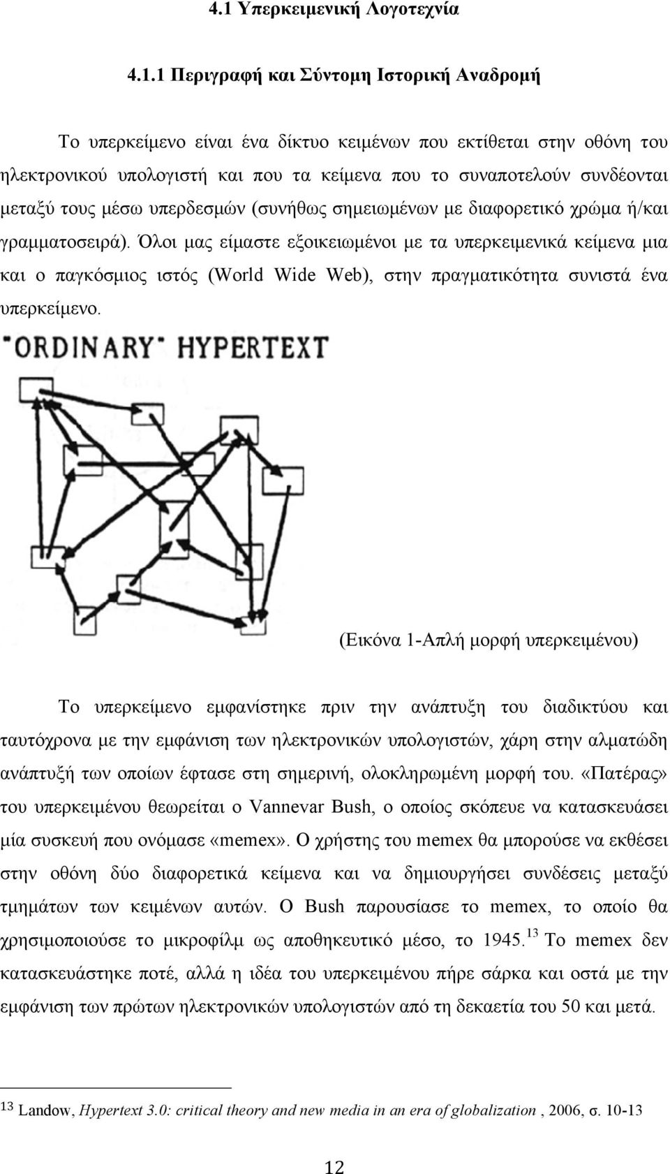 Όλοι µας είµαστε εξοικειωµένοι µε τα υπερκειµενικά κείµενα µια και ο παγκόσµιος ιστός (World Wide Web), στην πραγµατικότητα συνιστά ένα υπερκείµενο.