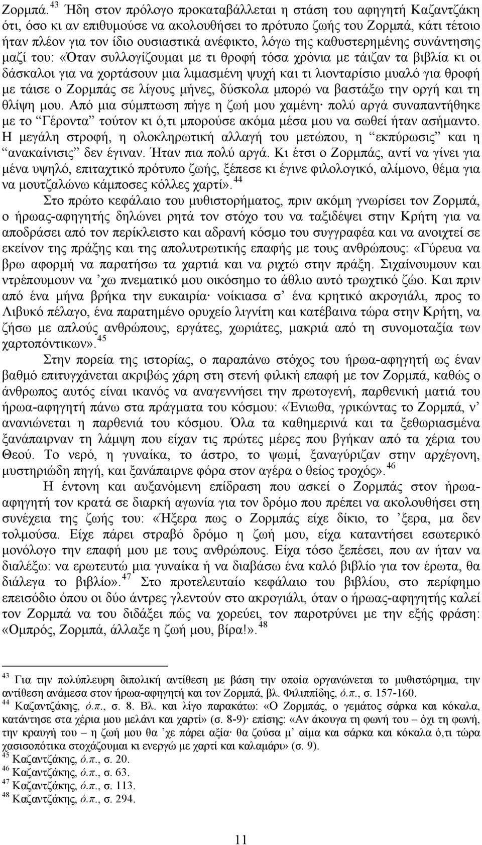 της καθυστερημένης συνάντησης μαζί του: «Όταν συλλογίζουμαι με τι θροφή τόσα χρόνια με τάιζαν τα βιβλία κι οι δάσκαλοι για να χορτάσουν μια λιμασμένη ψυχή και τι λιονταρίσιο μυαλό για θροφή με τάισε