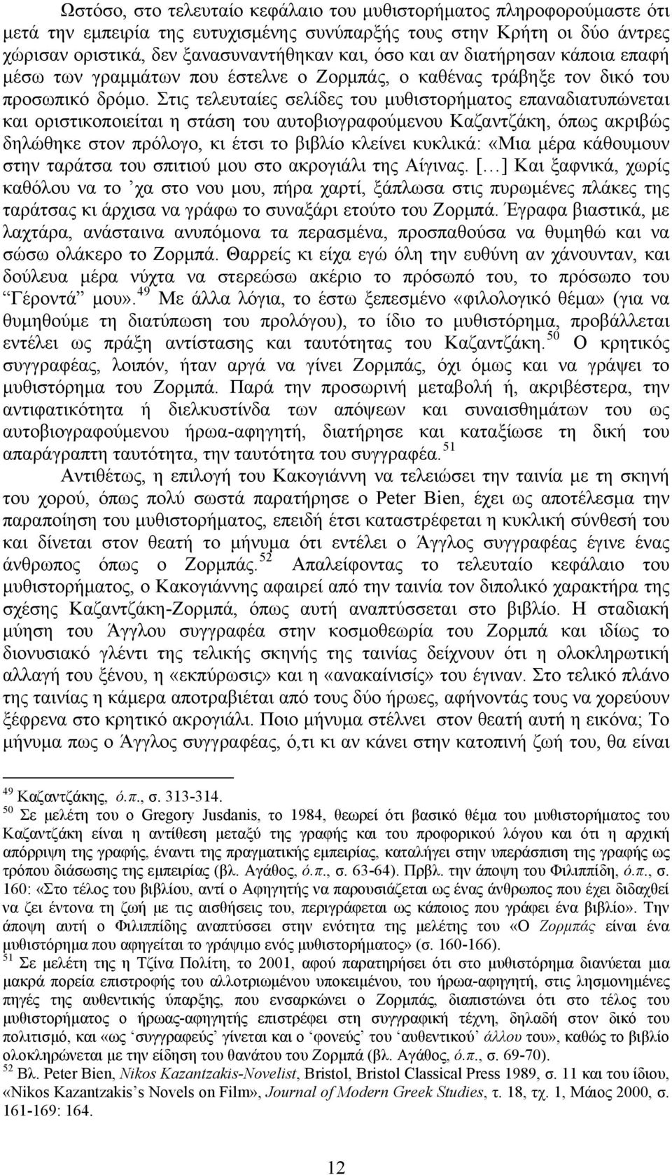 Στις τελευταίες σελίδες του μυθιστορήματος επαναδιατυπώνεται και οριστικοποιείται η στάση του αυτοβιογραφούμενου Καζαντζάκη, όπως ακριβώς δηλώθηκε στον πρόλογο, κι έτσι το βιβλίο κλείνει κυκλικά: