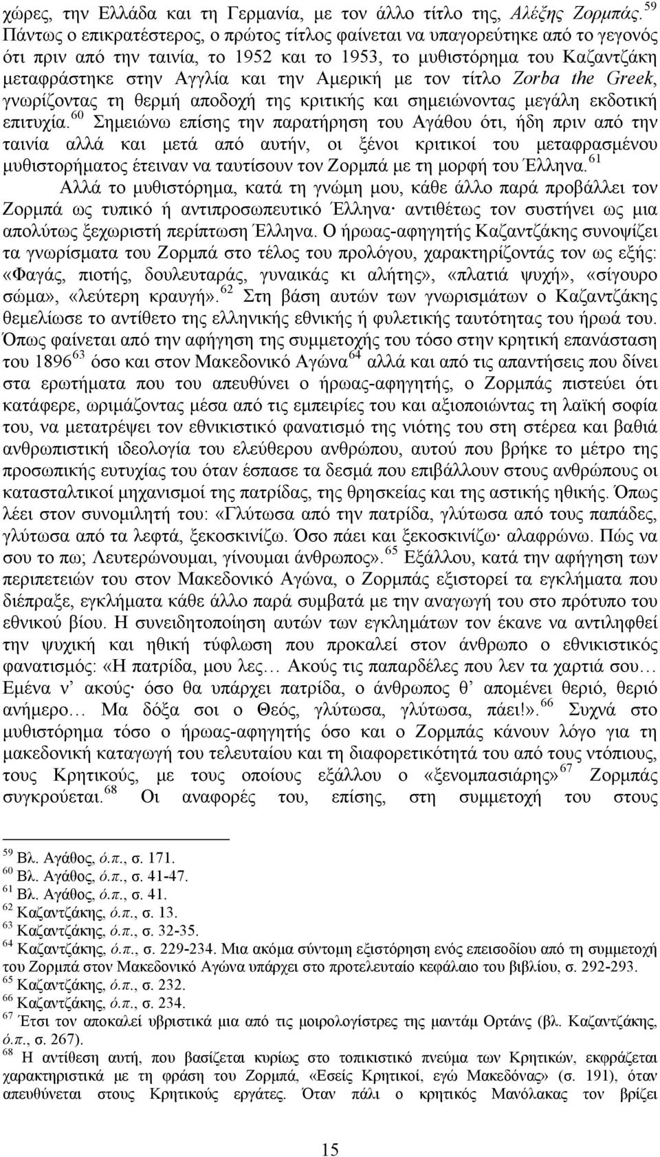 Αμερική με τον τίτλο Zorba the Greek, γνωρίζοντας τη θερμή αποδοχή της κριτικής και σημειώνοντας μεγάλη εκδοτική επιτυχία.