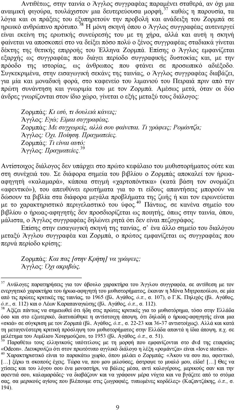 38 Η μόνη σκηνή όπου ο Άγγλος συγγραφέας αυτενεργεί είναι εκείνη της ερωτικής συνεύρεσής του με τη χήρα, αλλά και αυτή η σκηνή φαίνεται να αποσκοπεί στο να δείξει πόσο πολύ ο ξένος συγγραφέας