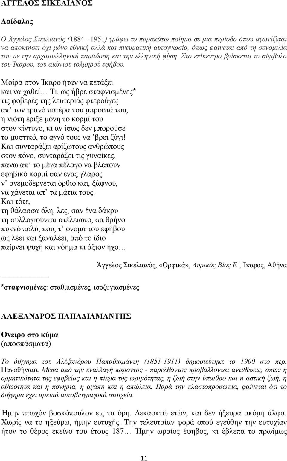 Μοίρα στον Ίκαρο ήταν να πετάξει και να χαθεί Τι, ως ήβρε σταφνισμένες* τις φοβερές της λευτεριάς φτερούγες απ τον τρανό πατέρα του μπροστά του, η νιότη έριξε μόνη το κορμί του στον κίντυνο, κι αν