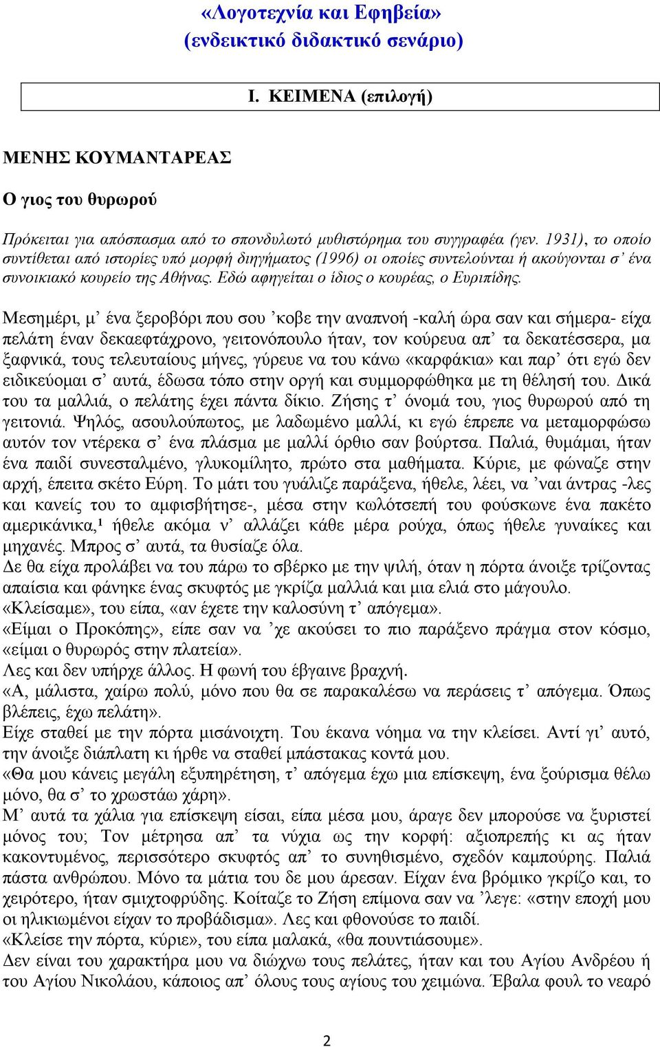 Μεσημέρι, μ ένα ξεροβόρι που σου κοβε την αναπνοή -καλή ώρα σαν και σήμερα- είχα πελάτη έναν δεκαεφτάχρονο, γειτονόπουλο ήταν, τον κούρευα απ τα δεκατέσσερα, μα ξαφνικά, τους τελευταίους μήνες,