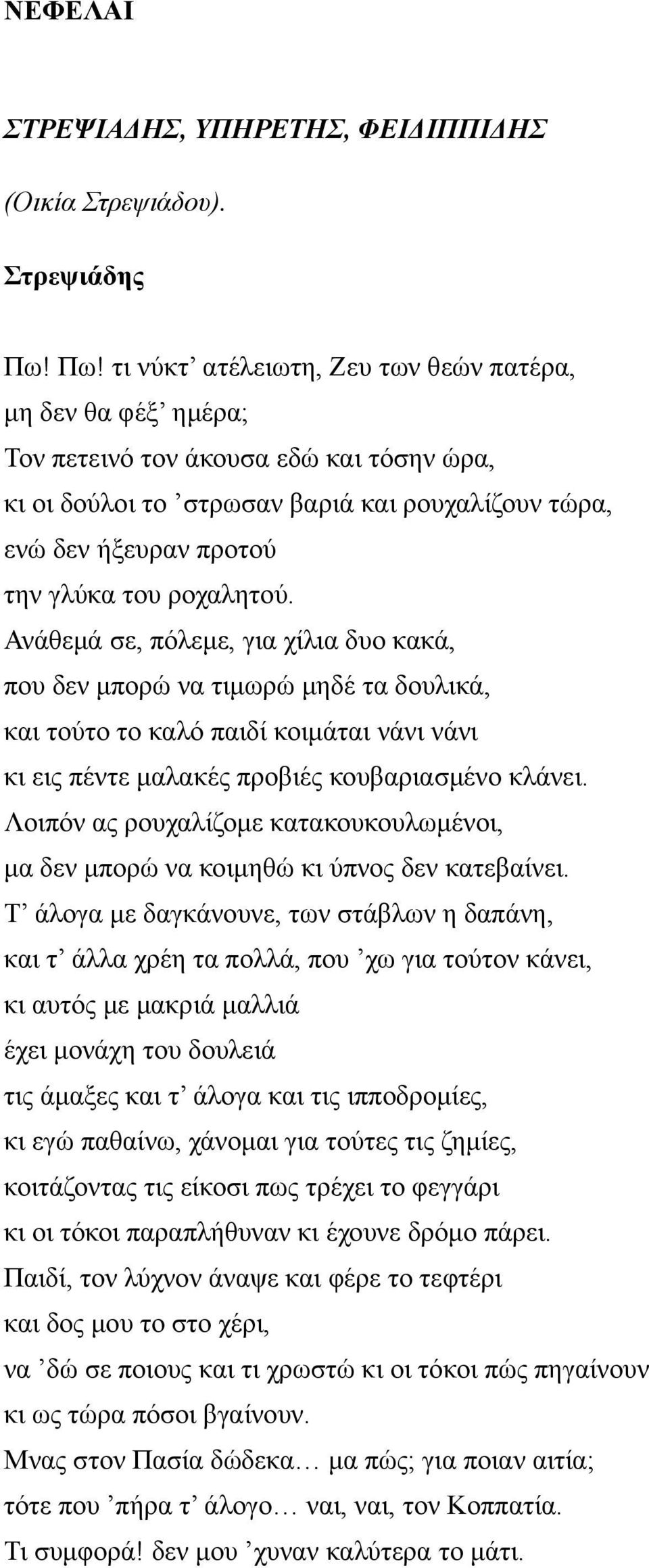 ροχαλητού. Ανάθεμά σε, πόλεμε, για χίλια δυο κακά, που δεν μπορώ να τιμωρώ μηδέ τα δουλικά, και τούτο το καλό παιδί κοιμάται νάνι νάνι κι εις πέντε μαλακές προβιές κουβαριασμένο κλάνει.