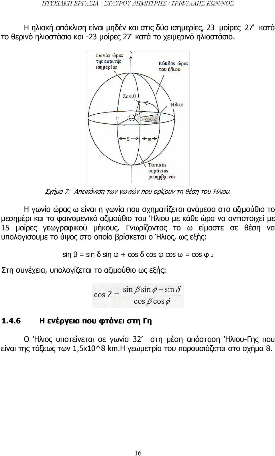 Η γωνία ώρας ω είναι η γωνία που σχηµατίζεται ανάµεσα στο αζιµούθιο το µεσηµέρι και το φαινοµενικό αζιµούθιο του Ήλιου µε κάθε ώρα να αντιστοιχεί µε 15 μοίρες γεωγραφικού µήκους.