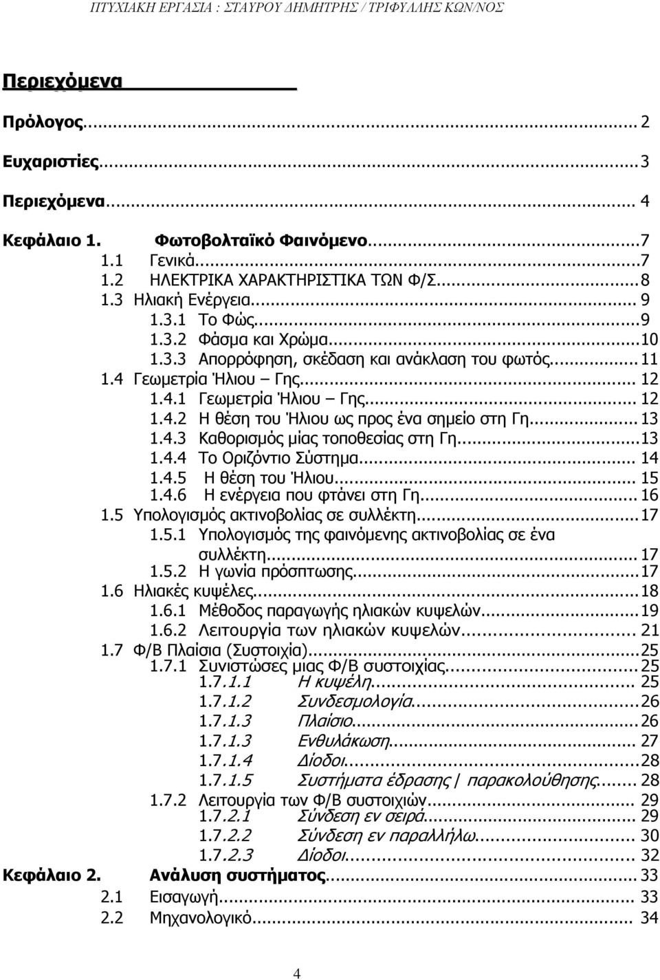 .. 13 1.4.3 Καθορισµός µίας τοποθεσίας στη Γη... 13 1.4.4 Το Οριζόντιο Σύστηµα... 14 1.4.5 Η θέση του Ήλιου... 15 1.4.6 Η ενέργεια που φτάνει στη Γη... 16 1.5 Υπολογισµός ακτινοβολίας σε συλλέκτη.