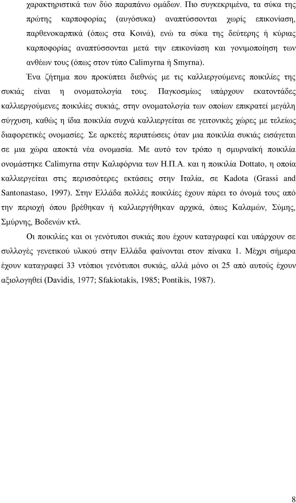 επηθνλίαζε θαη γνληκνπνίεζε ησλ αλζέσλ ηνπο (φπσο ζηνλ ηχπν Calimyrna ή Smyrna). Έλα δήηεκα πνπ πξνθχπηεη δηεζλψο κε ηηο θαιιηεξγνχκελεο πνηθηιίεο ηεο ζπθηάο είλαη ε νλνκαηνινγία ηνπο.