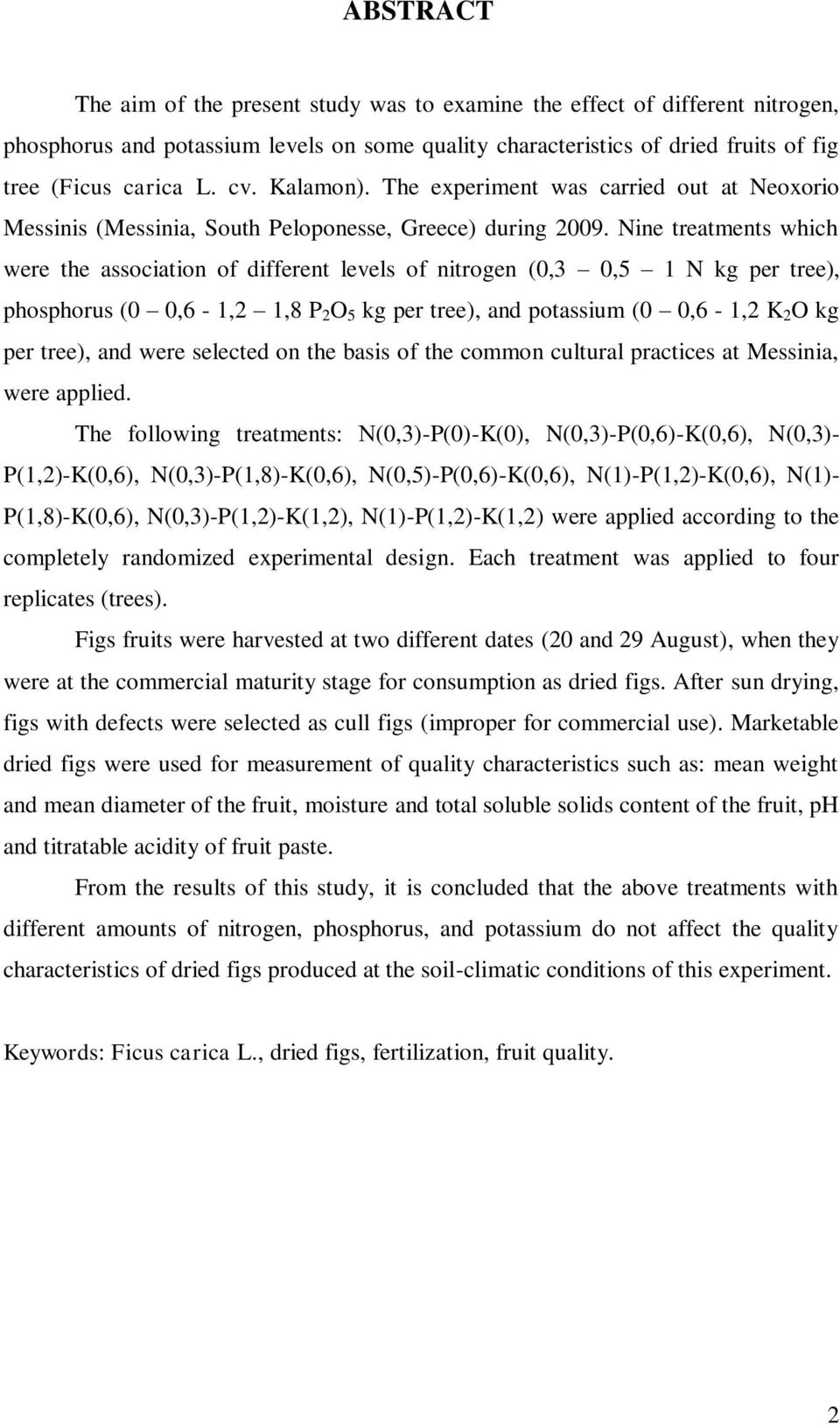 Nine treatments which were the association of different levels of nitrogen (0,3 0,5 1 N kg per tree), phosphorus (0 0,6-1,2 1,8 P 2 O 5 kg per tree), and potassium (0 0,6-1,2 K 2 O kg per tree), and