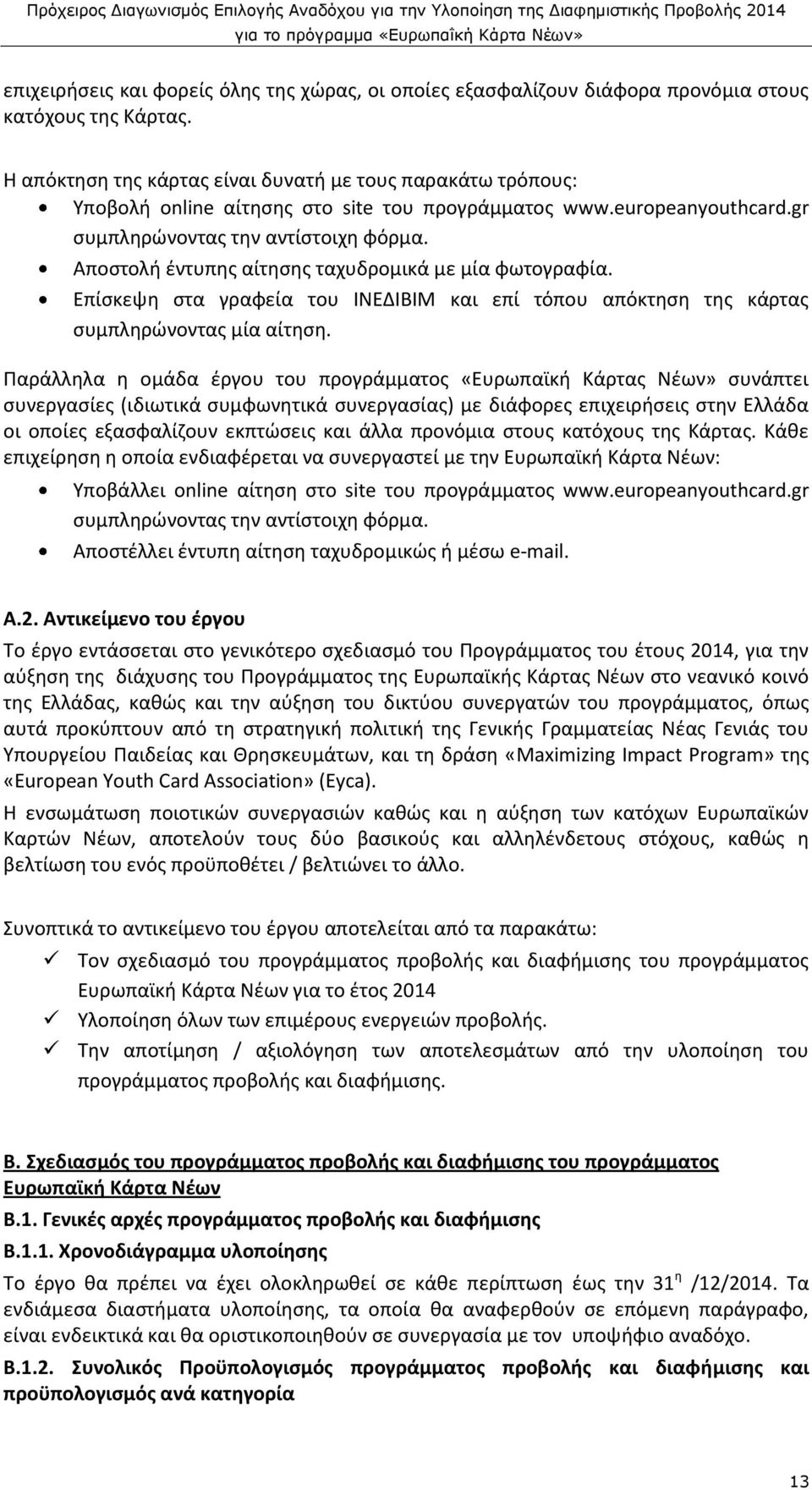 Αποστολή έντυπης αίτησης ταχυδρομικά με μία φωτογραφία. Επίσκεψη στα γραφεία του ΙΝΕΔΙΒΙΜ και επί τόπου απόκτηση της κάρτας συμπληρώνοντας μία αίτηση.