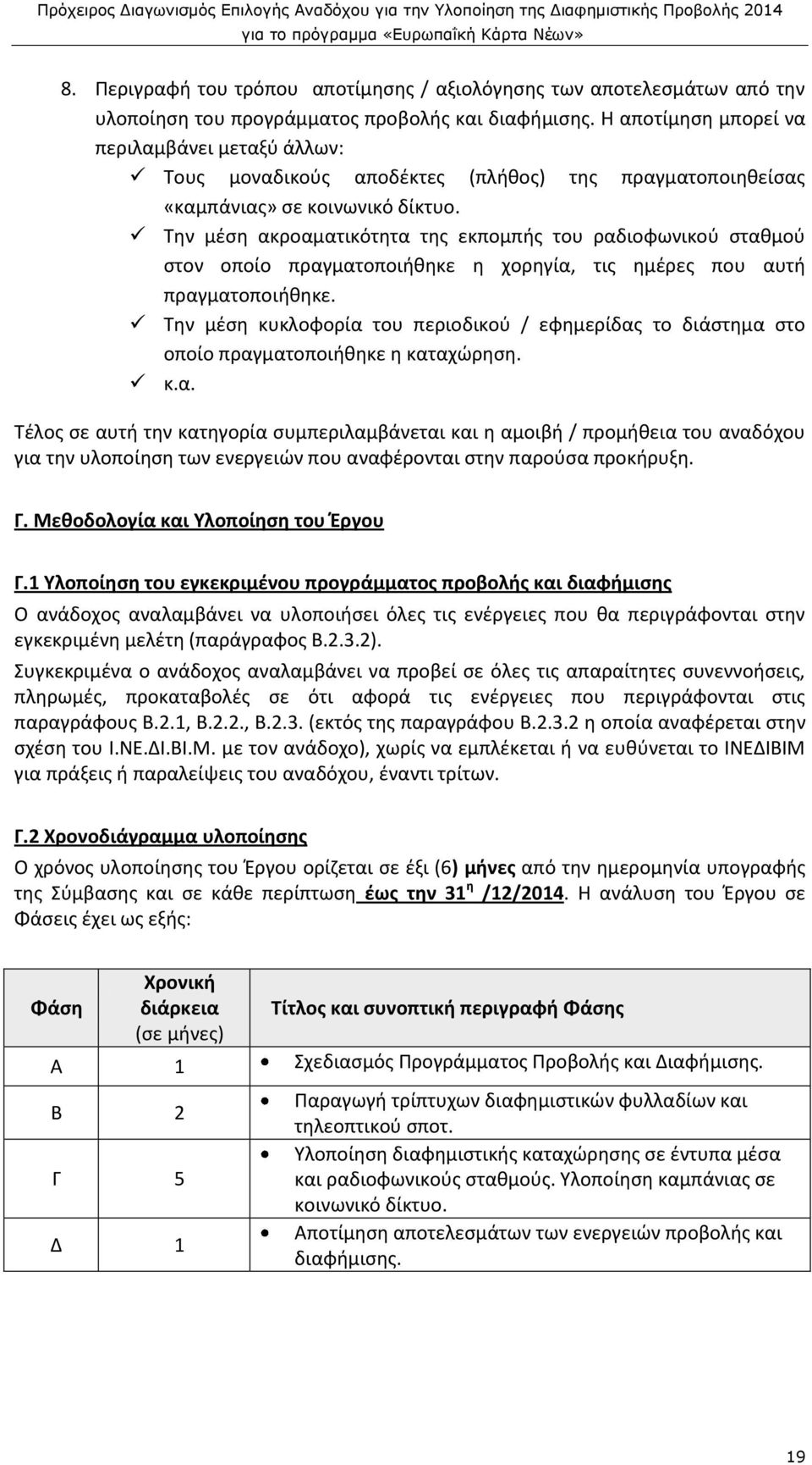 Την μέση ακροαματικότητα της εκπομπής του ραδιοφωνικού σταθμού στον οποίο πραγματοποιήθηκε η χορηγία, τις ημέρες που αυτή πραγματοποιήθηκε.