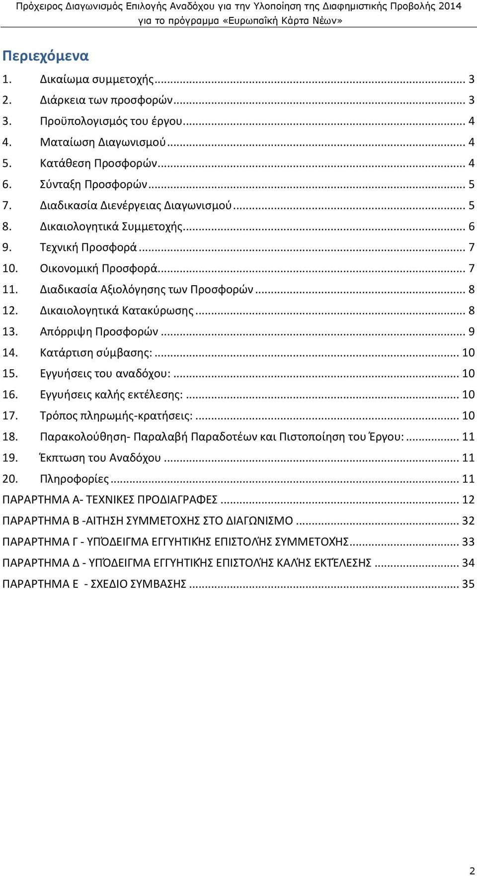 Δικαιολογητικά Κατακύρωσης... 8 13. Απόρριψη Προσφορών... 9 14. Κατάρτιση σύμβασης:... 10 15. Εγγυήσεις του αναδόχου:... 10 16. Εγγυήσεις καλής εκτέλεσης:... 10 17. Τρόπος πληρωμής-κρατήσεις:... 10 18.