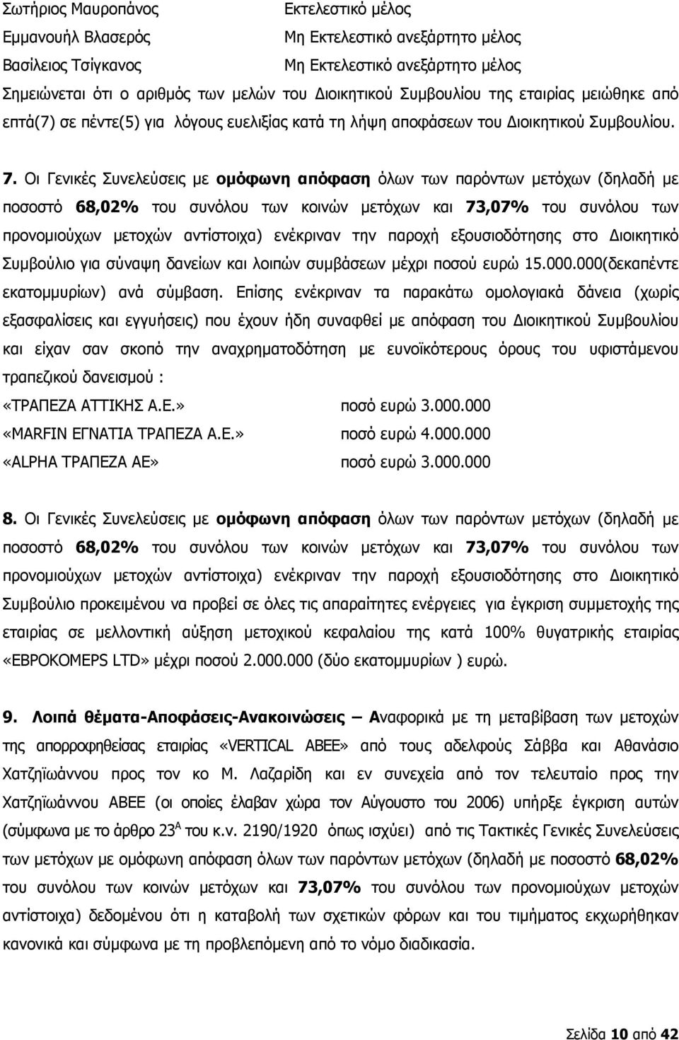 Οι Γενικές Συνελεύσεις με ομόφωνη απόφαση όλων των παρόντων μετόχων (δηλαδή με ποσοστό 68,02% του συνόλου των κοινών μετόχων και 73,07% του συνόλου των προνομιούχων μετοχών αντίστοιχα) ενέκριναν την