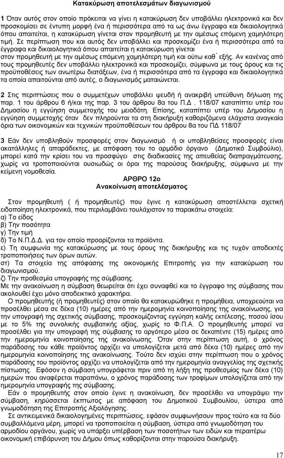 Σε περίπτωση που και αυτός δεν υποβάλλει και προσκομίζει ένα ή περισσότερα από τα έγγραφα και δικαιολογητικά όπου απαιτείται η κατακύρωση γίνεται στον προμηθευτή με την αμέσως επόμενη χαμηλότερη τιμή