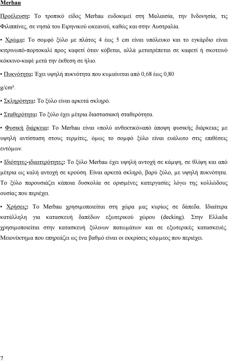 ήλιο. Πυκνότητα: Έχει υψηλή πυκνότητα που κυµαίνεται από 0,68 έως 0,80 g/cm³. Σκληρότητα: Το ξύλο είναι αρκετά σκληρό. Σταθερότητα: Το ξύλο έχει µέτρια διαστασιακή σταθερότητα.