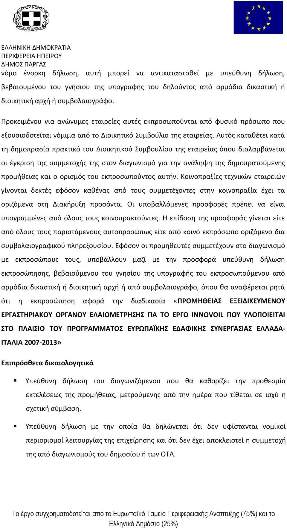 Αυτός καταθέτει κατά τη δημοπρασία πρακτικό του Διοικητικού Συμβουλίου της εταιρείας όπου διαλαμβάνεται οι έγκριση της συμμετοχής της στον διαγωνισμό για την ανάληψη της δημοπρατούμενης προμήθειας