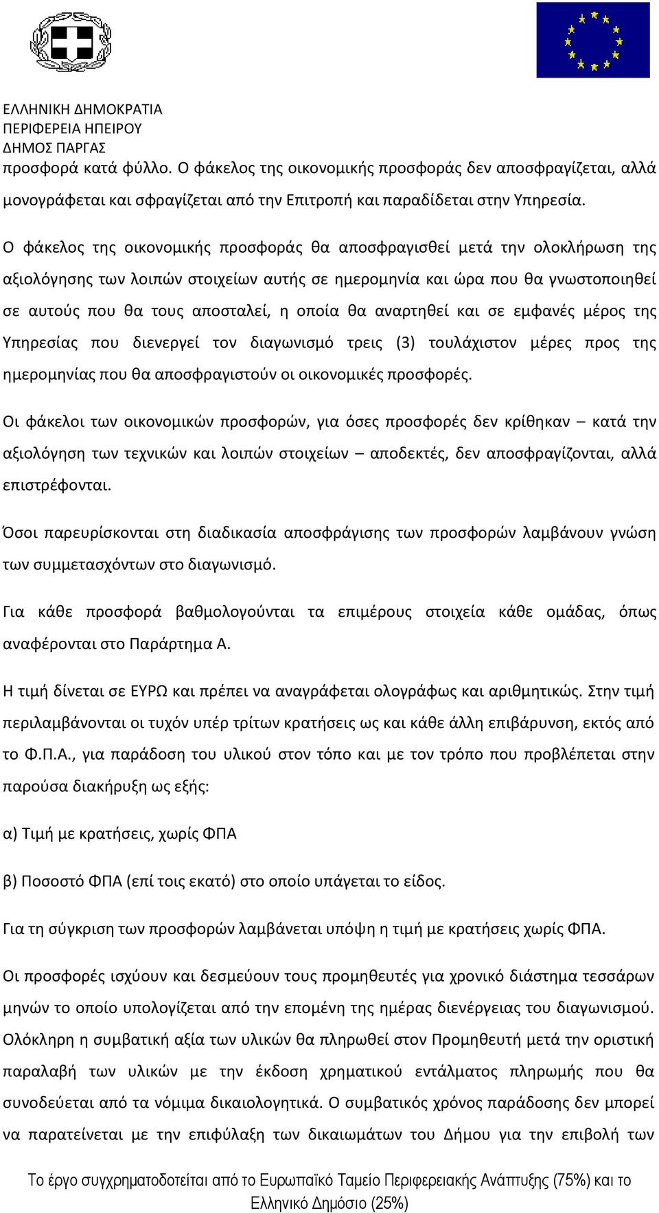 θα αναρτηθεί και σε εμφανές μέρος της Υπηρεσίας που διενεργεί τον διαγωνισμό τρεις (3) τουλάχιστον μέρες προς της ημερομηνίας που θα αποσφραγιστούν οι οικονομικές προσφορές.