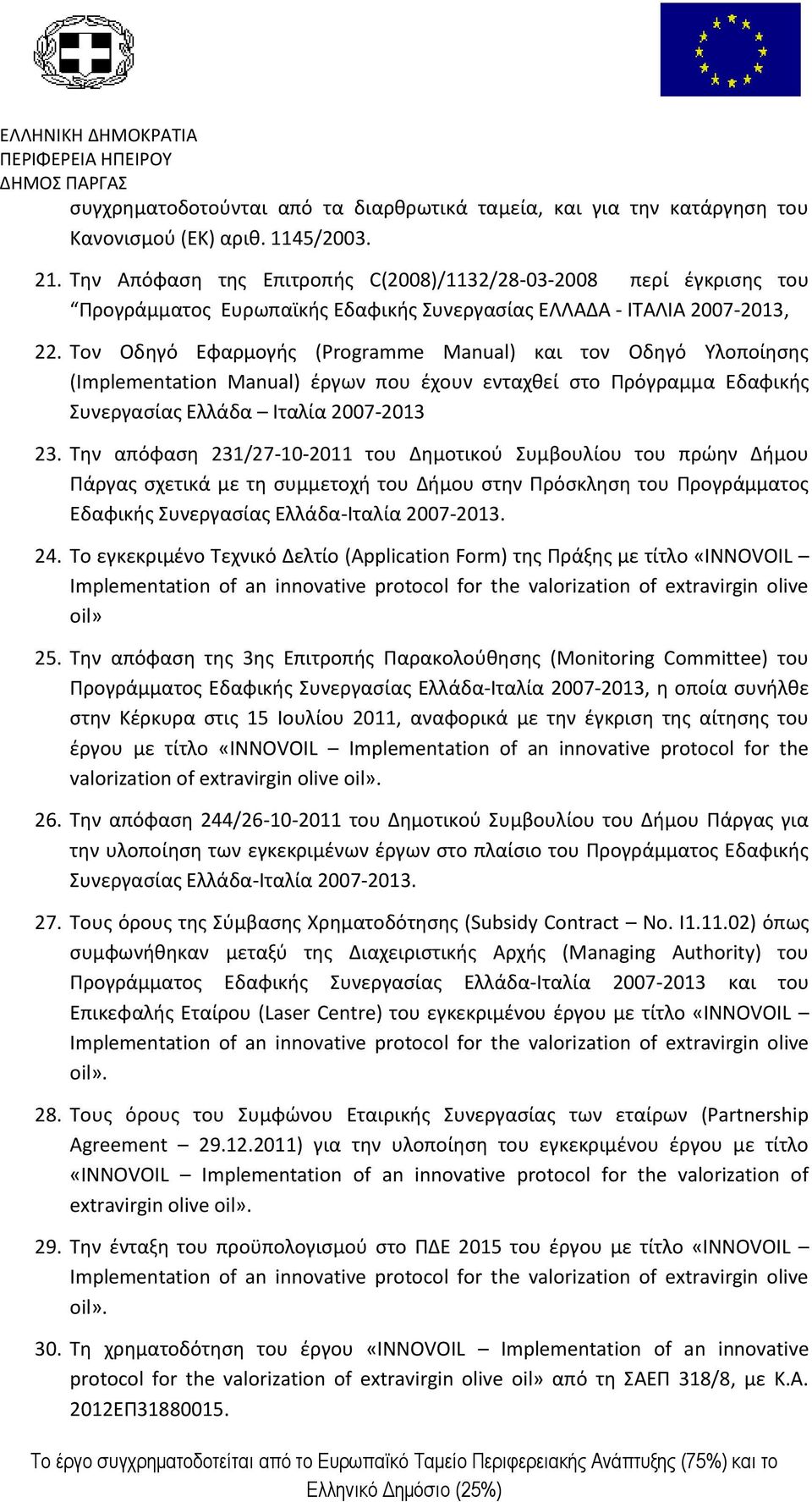 Τον Οδηγό Εφαρμογής (Prgramme Manual) και τον Οδηγό Υλοποίησης (Implementatin Manual) έργων που έχουν ενταχθεί στο Πρόγραμμα Εδαφικής Συνεργασίας Ελλάδα Ιταλία 2007-2013 23.