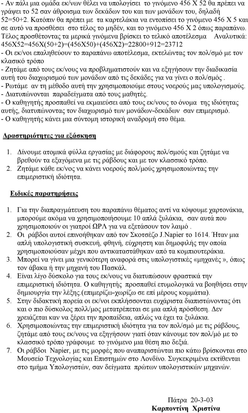 Τέλος προσθέτοντας τα μερικά γινόμενα βρίσκει το τελικό αποτέλεσμα Αναλυτικά: 456Χ52=456Χ(50+2)=(456Χ50)+(456Χ2)=22800+912=23712 - Οι εκ/νοι επαληθεύουν το παραπάνω αποτέλεσμα, εκτελώντας τον πολ/σμό