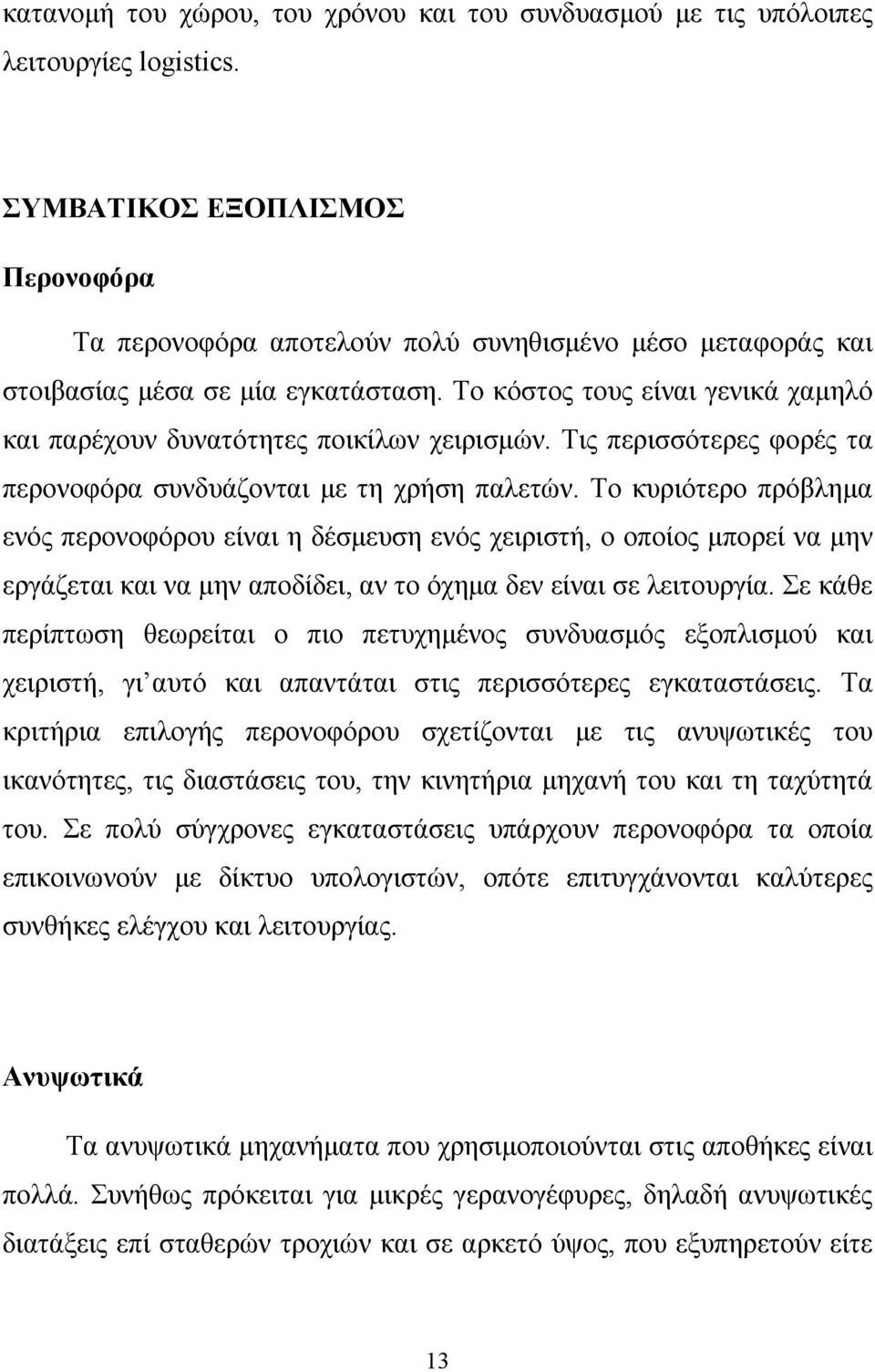 Το κόστος τους είναι γενικά χαμηλό και παρέχουν δυνατότητες ποικίλων χειρισμών. Τις περισσότερες φορές τα περονοφόρα συνδυάζονται με τη χρήση παλετών.