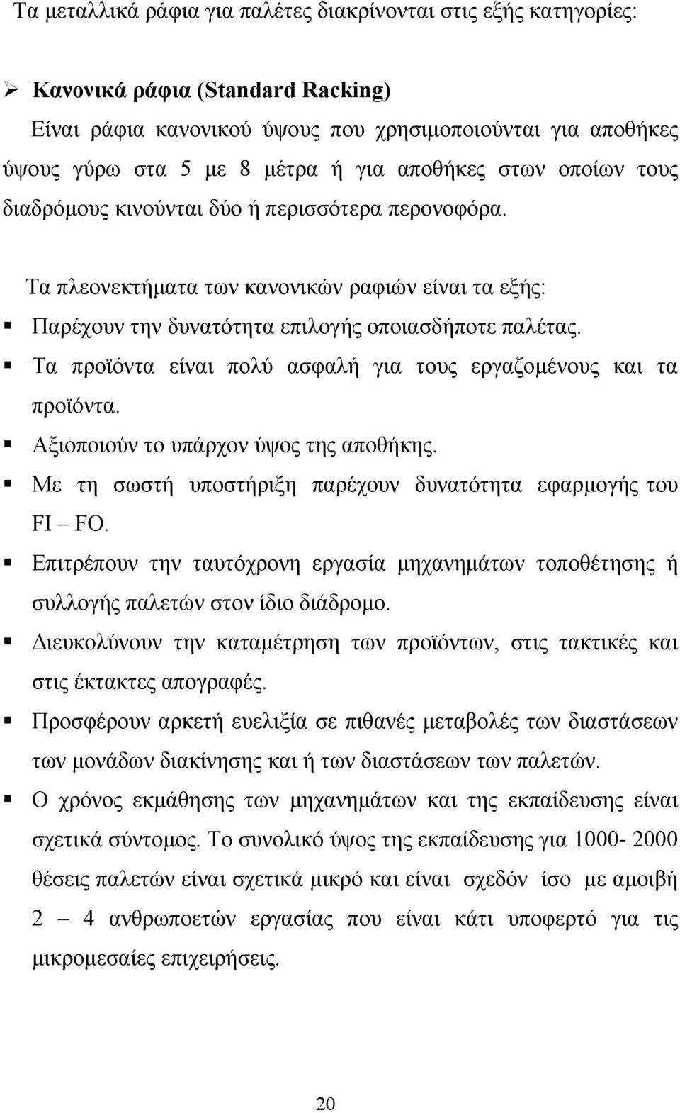 Τα προϊόντα είναι πολύ ασφαλή για τους εργαζομένους και τα προϊόντα. Αξιοποιούν το υπάρχον ύψος της αποθήκης. Με τη σωστή υποστήριξη παρέχουν δυνατότητα εφαρμογής του FI FO.