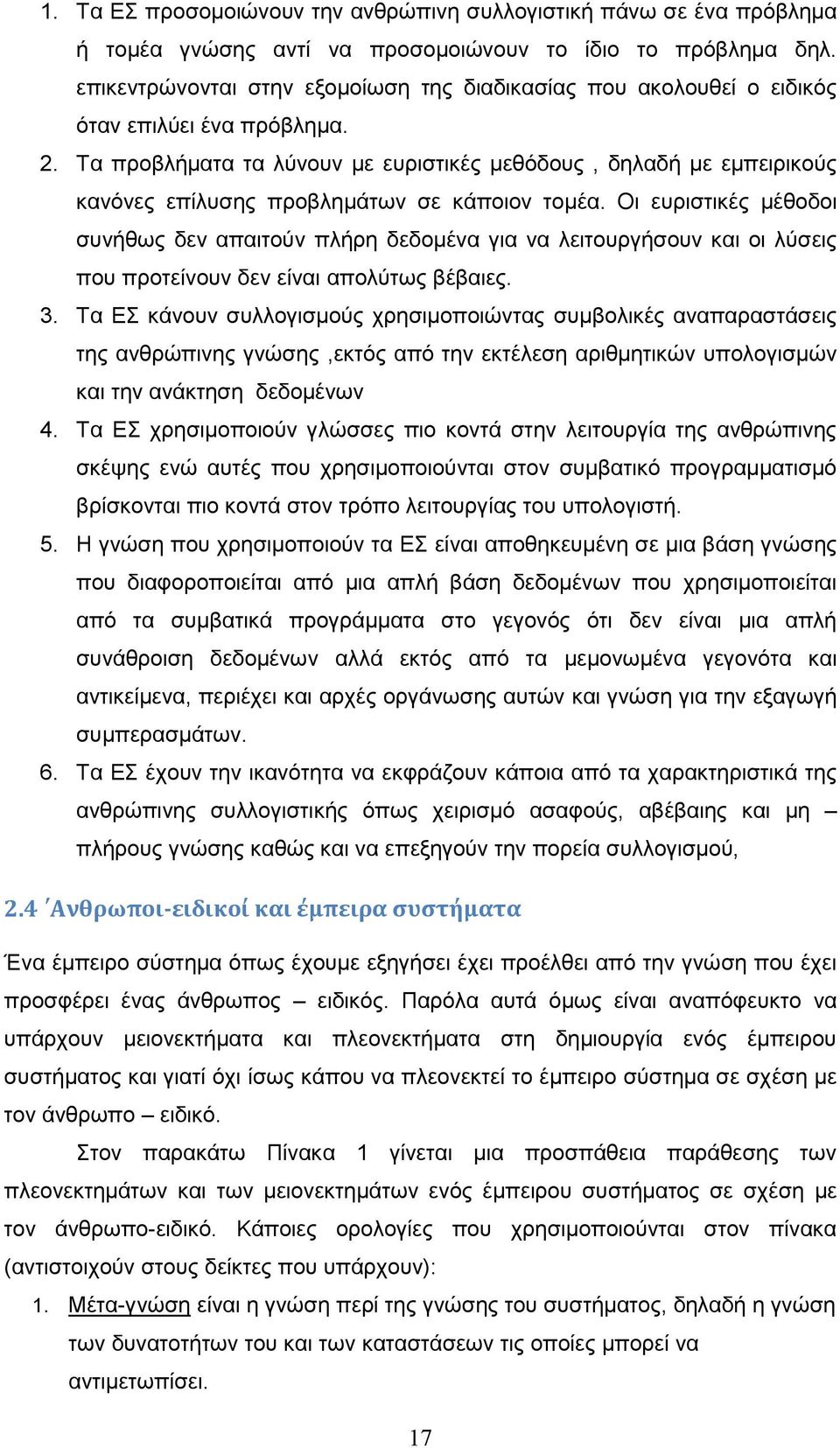 Τα προβλήματα τα λύνουν με ευριστικές μεθόδους, δηλαδή με εμπειρικούς κανόνες επίλυσης προβλημάτων σε κάποιον τομέα.