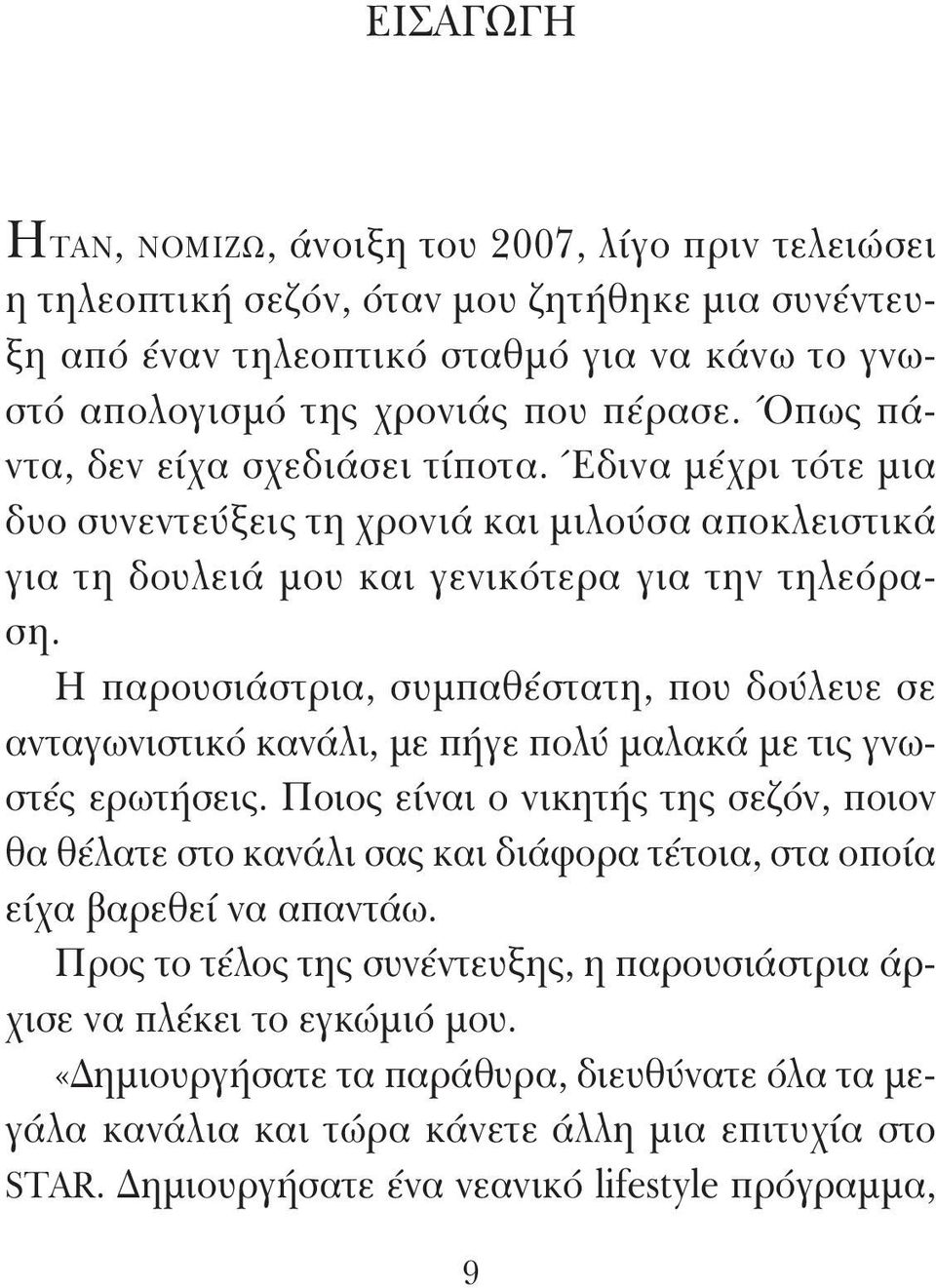 Η παρουσιάστρια, συμπαθέστατη, που δούλευε σε ανταγωνιστικό κανάλι, με πήγε πολύ μαλακά με τις γνωστές ερωτήσεις.