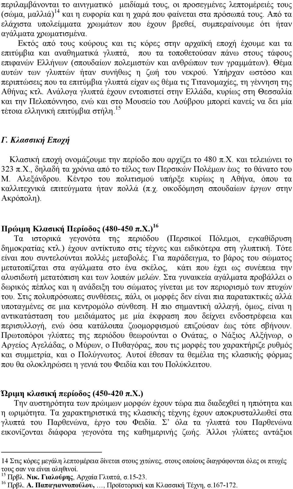 Εκτός από τους κούρους και τις κόρες στην αρχαϊκή εποχή έχουµε και τα επιτύµβια και αναθηµατικά γλυπτά, που τα τοποθετούσαν πάνω στους τάφους επιφανών Ελλήνων (σπουδαίων πολεµιστών και ανθρώπων των