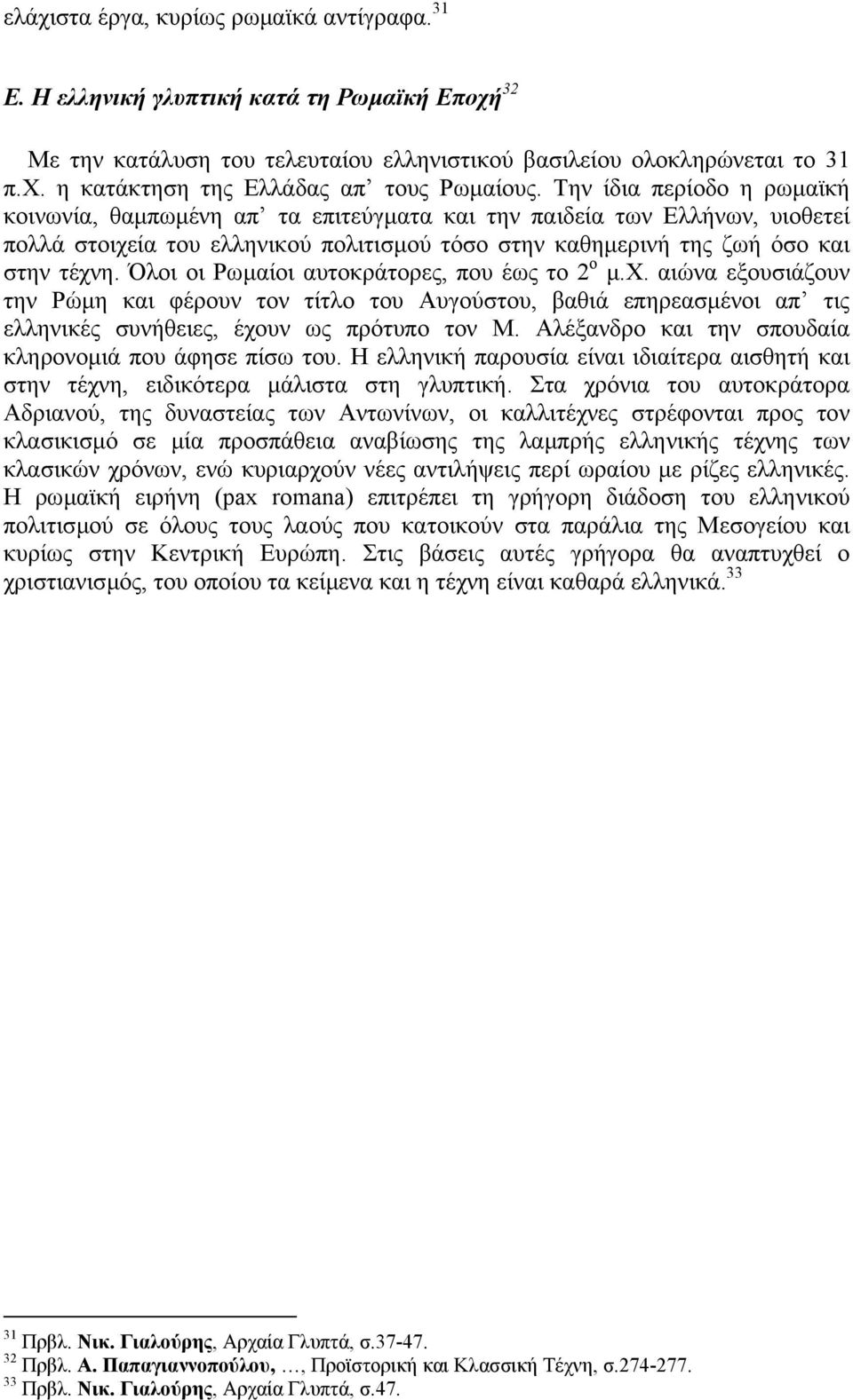 Όλοι οι Ρωµαίοι αυτοκράτορες, που έως το 2 ο µ.χ. αιώνα εξουσιάζουν την Ρώµη και φέρουν τον τίτλο του Αυγούστου, βαθιά επηρεασµένοι απ τις ελληνικές συνήθειες, έχουν ως πρότυπο τον Μ.