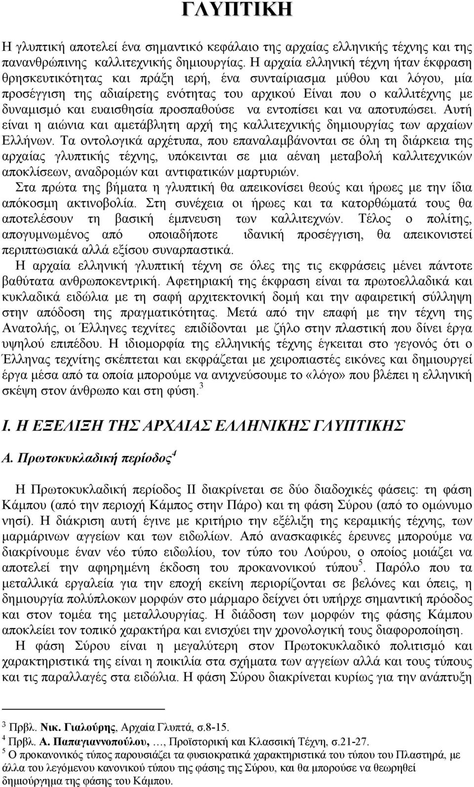 ευαισθησία προσπαθούσε να εντοπίσει και να αποτυπώσει. Αυτή είναι η αιώνια και αµετάβλητη αρχή της καλλιτεχνικής δηµιουργίας των αρχαίων Ελλήνων.