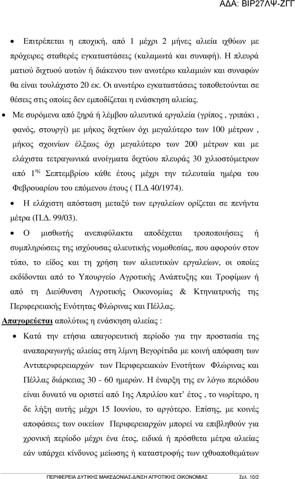 Με συρόµενα από ξηρά ή λέµβου αλιευτικά εργαλεία (γρίπος, γριπάκι, φανός, στουργί) µε µήκος διχτύων όχι µεγαλύτερο των 100 µέτρων, µήκος σχοινίων έλξεως όχι µεγαλύτερο των 200 µέτρων και µε ελάχιστα