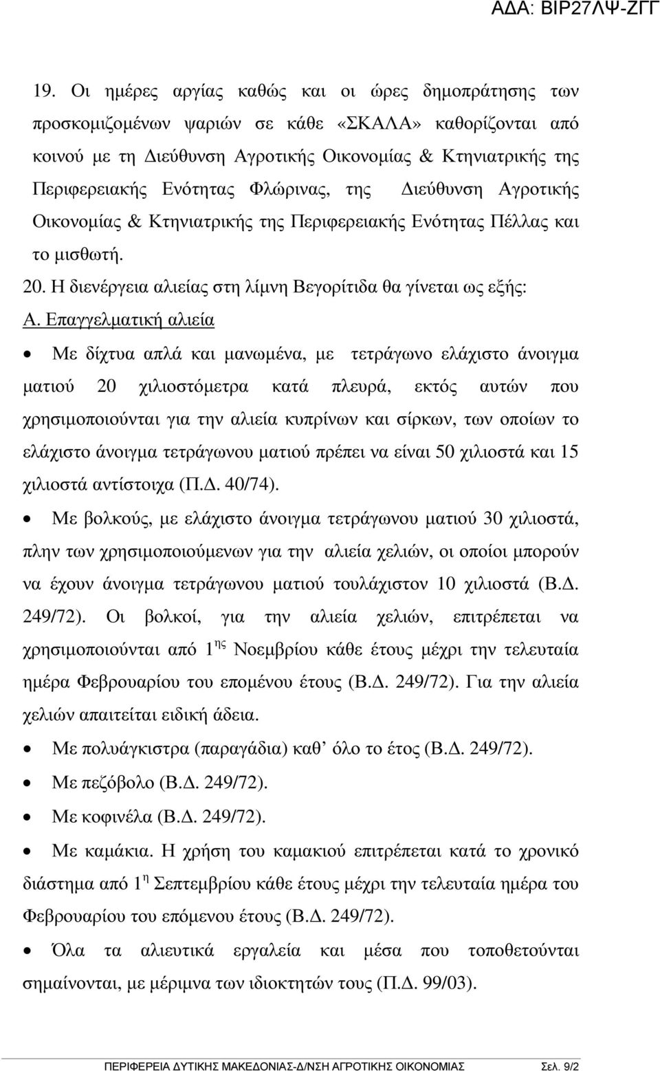 Επαγγελµατική αλιεία Με δίχτυα απλά και µανωµένα, µε τετράγωνο ελάχιστο άνοιγµα µατιού 20 χιλιοστόµετρα κατά πλευρά, εκτός αυτών που χρησιµοποιούνται για την αλιεία κυπρίνων και σίρκων, των οποίων το