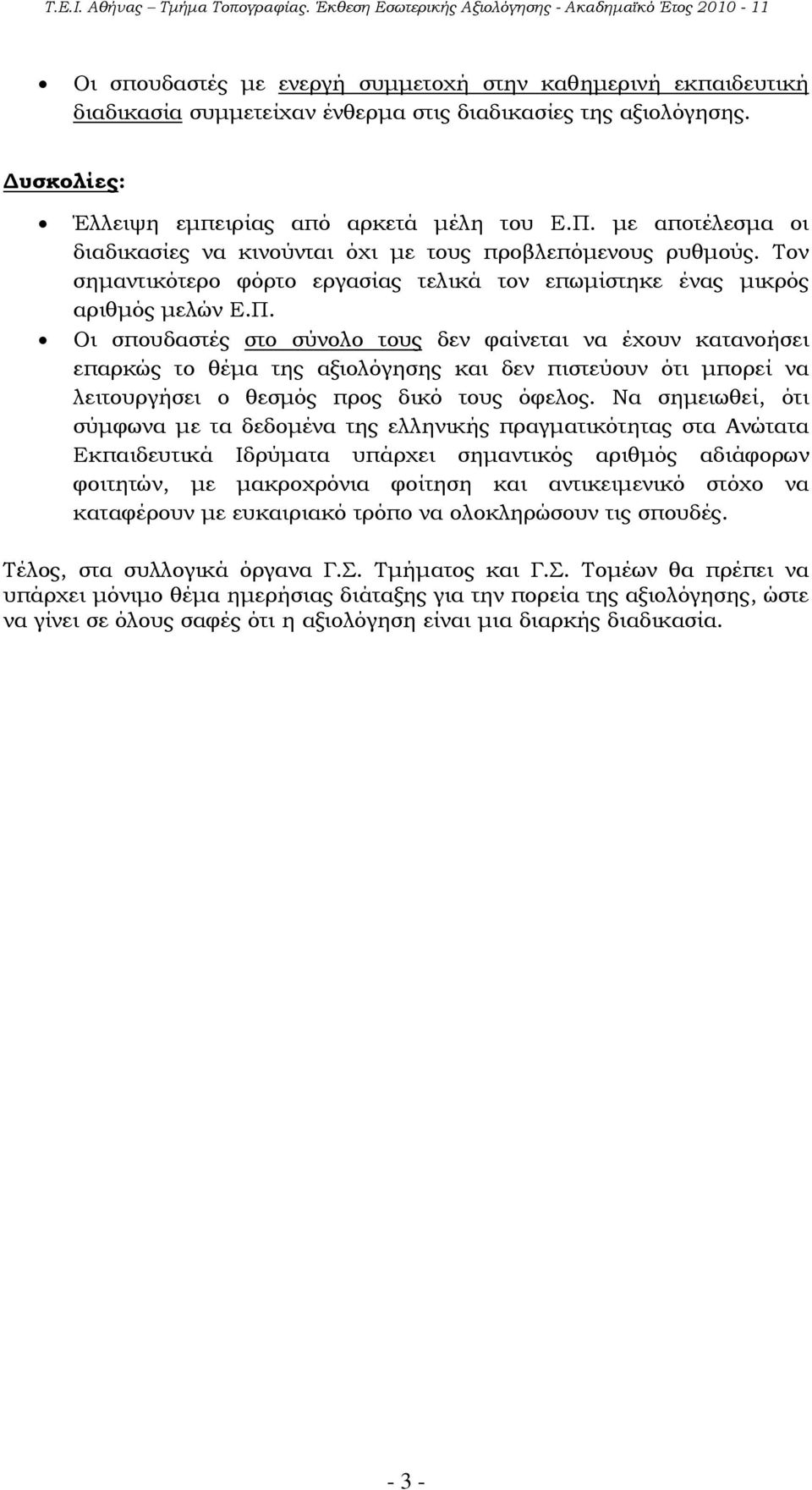 Οι σπουδαστές στο σύνολο τους δεν φαίνεται να έχουν κατανοήσει επαρκώς το θέμα της αξιολόγησης και δεν πιστεύουν ότι μπορεί να λειτουργήσει ο θεσμός προς δικό τους όφελος.