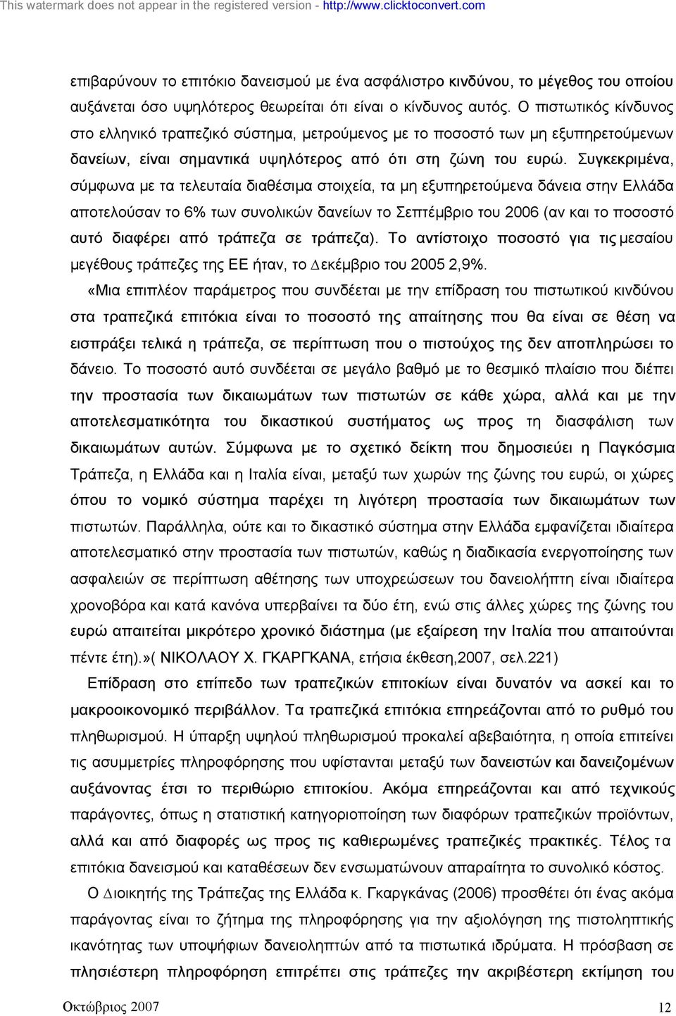 Συγκεκριµένα, σύµφωνα µε τα τελευταία διαθέσιµα στοιχεία, τα µη εξυπηρετούµενα δάνεια στην Ελλάδα αποτελούσαν το 6% των συνολικών δανείων το Σεπτέµβριο του 2006 (αν και το ποσοστό αυτό διαφέρει από