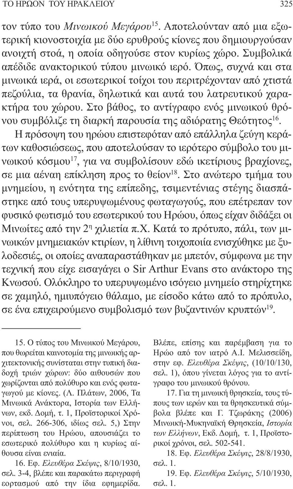 Όπως, συχνά και στα µινωικά ιερά, οι εσωτερικοί τοίχοι του περιτρέχονταν από χτιστά πεζούλια, τα θρανία, δηλωτικά και αυτά του λατρευτικού χαρακτήρα του χώρου.