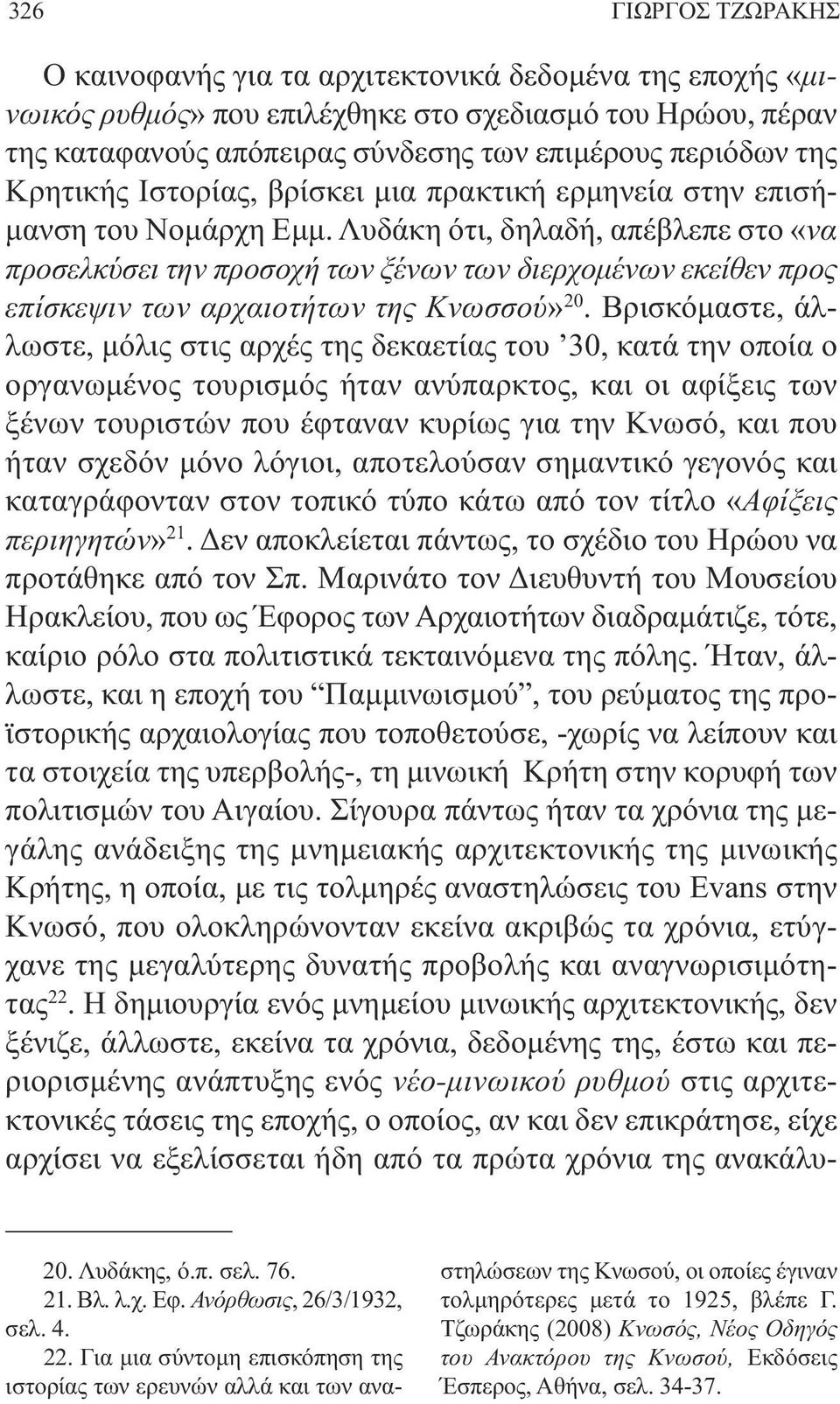 Λυδάκη ότι, δηλαδή, απέβλεπε στο «να προσελκύσει την προσοχή των ξένων των διερχοµένων εκείθεν προς επίσκεψιν των αρχαιοτήτων της Κνωσσού» 20.