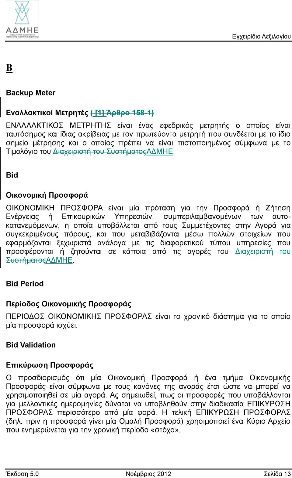 Bid Οικονομική Προσφορά ΟΙΚΟΝΟΜΙΚΗ ΠΡΟΣΦΟΡΑ είναι μία πρόταση για την Προσφορά ή Ζήτηση Ενέργειας ή Επικουρικών Υπηρεσιών, συμπεριλαμβανομένων των αυτοκατανεμόμενων, η οποία υποβάλλεται από τους