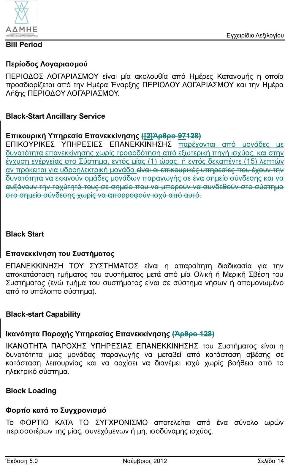 Black-Start Ancillary Service Επικουρική Υπηρεσία Επανεκκίνησης ([2]Άρθρο 97128) ΕΠΙΚΟΥΡΙΚΕΣ ΥΠΗΡΕΣΙΕΣ ΕΠΑΝΕΚΚΙΝΗΣΗΣ παρέχονται από μονάδες με δυνατότητα επανεκκίνησης χωρίς τροφοδότηση από εξωτερική