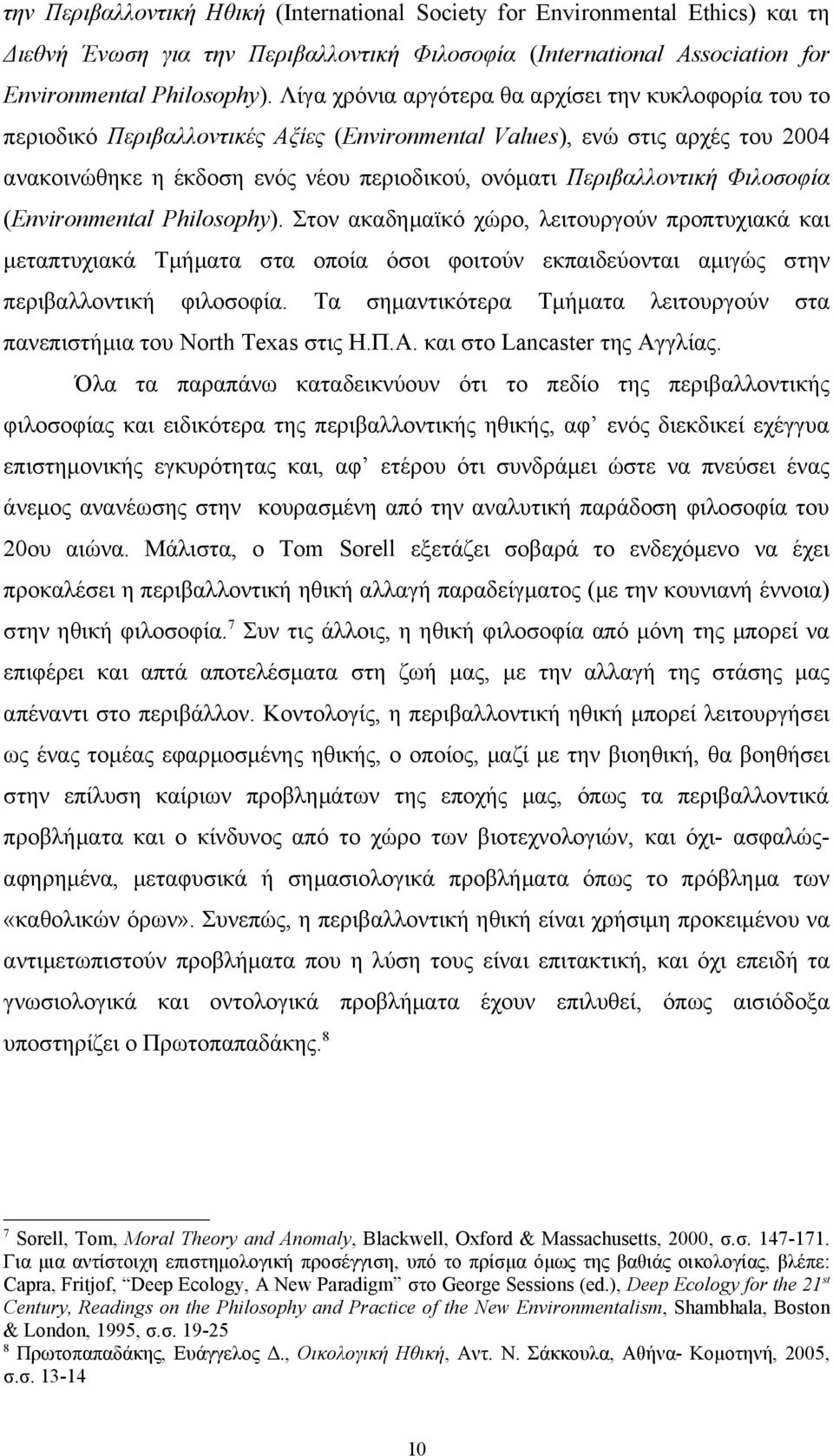 Περιβαλλοντική Φιλοσοφία (Environmental Philosophy). Στον ακαδημαϊκό χώρο, λειτουργούν προπτυχιακά και μεταπτυχιακά Τμήματα στα οποία όσοι φοιτούν εκπαιδεύονται αμιγώς στην περιβαλλοντική φιλοσοφία.