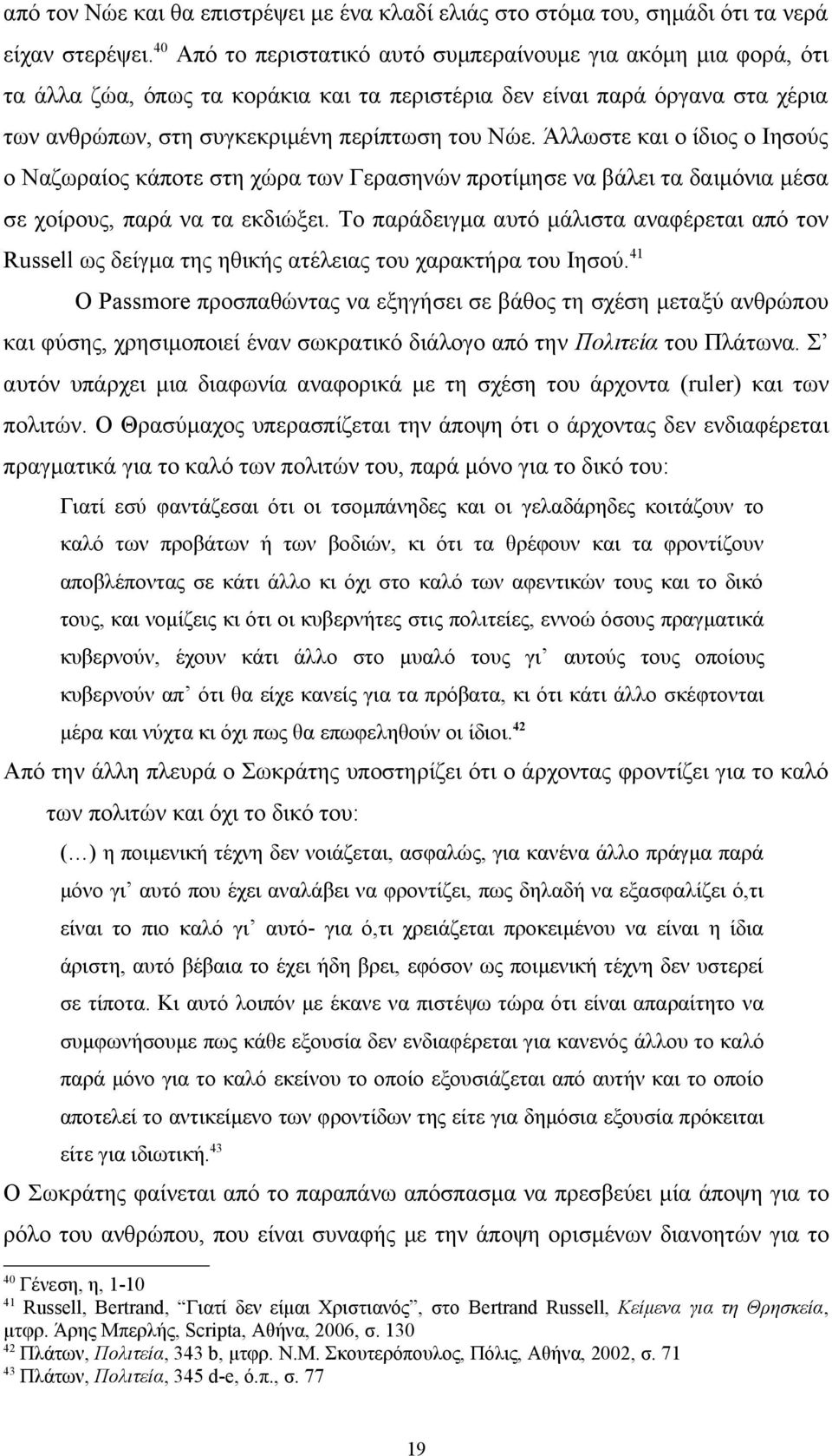 Άλλωστε και ο ίδιος ο Ιησούς ο Ναζωραίος κάποτε στη χώρα των Γερασηνών προτίμησε να βάλει τα δαιμόνια μέσα σε χοίρους, παρά να τα εκδιώξει.