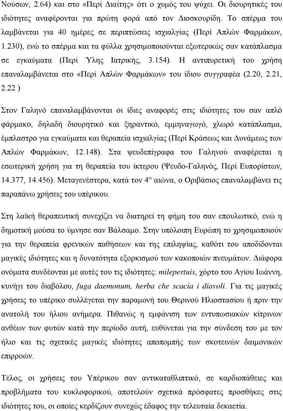 230), ενώ το σπέρμα και τα φύλλα χρησιμοποιούνται εξωτερικώς σαν κατάπλασμα σε εγκαύματα (Περί Ύλης Ιατρικής, 3.154).